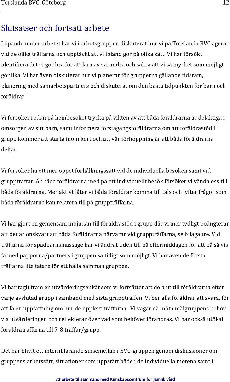 Vi har även diskuterat hur vi planerar för grupperna gällande tidsram, planering med samarbetspartners och diskuterat om den bästa tidpunkten för barn och föräldrar.