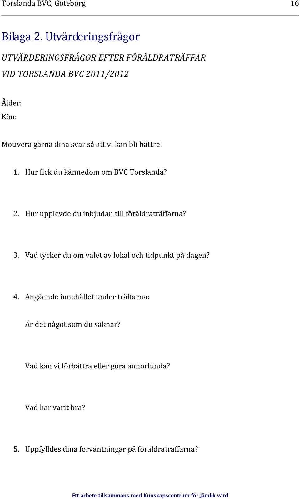 vi kan bli bättre! 1. Hur fick du kännedom om BVC Torslanda? 2. Hur upplevde du inbjudan till föräldraträffarna? 3.