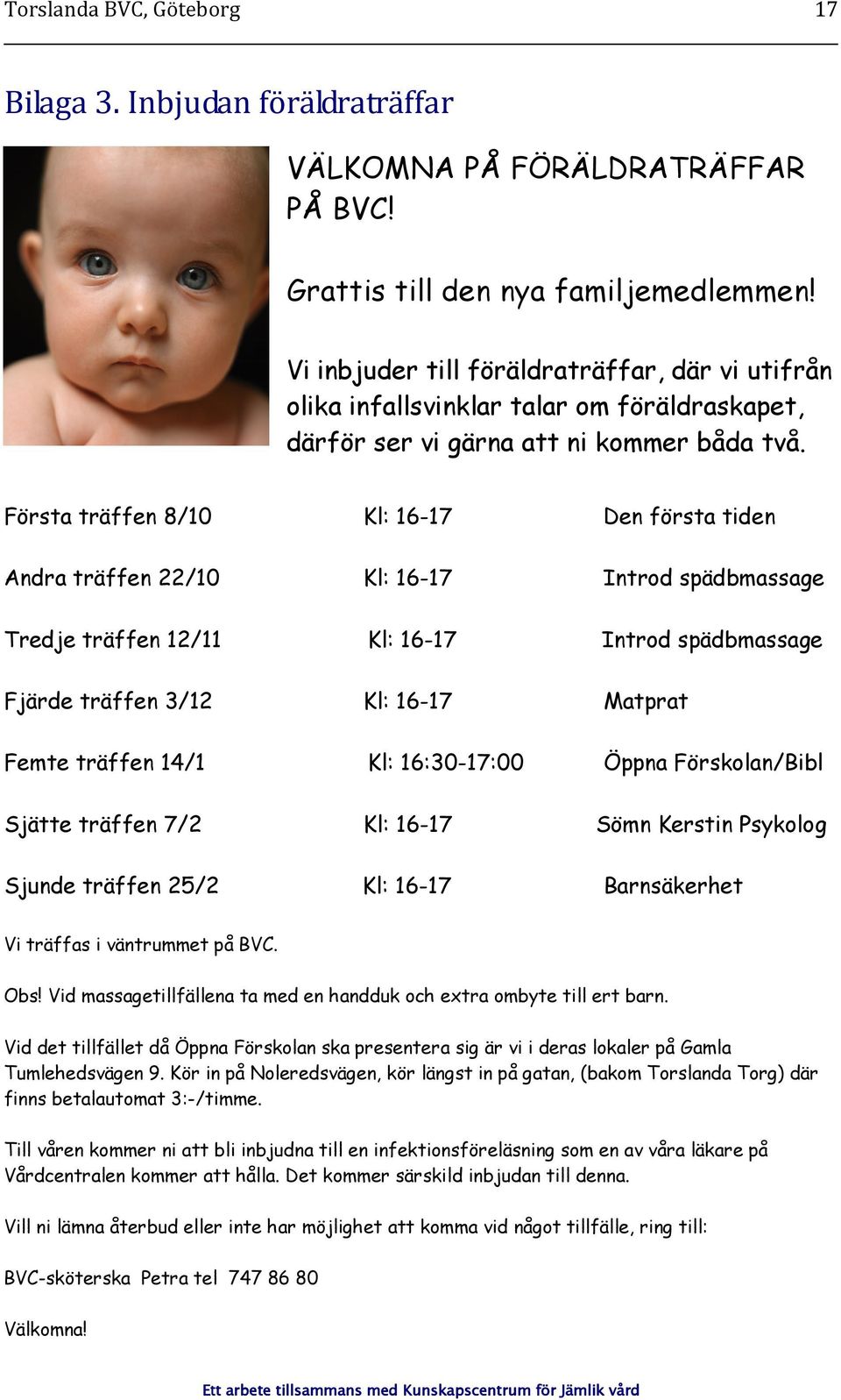 Första träffen 8/10 Kl: 16-17 Den första tiden Andra träffen 22/10 Kl: 16-17 Introd spädbmassage Tredje träffen 12/11 Kl: 16-17 Introd spädbmassage Fjärde träffen 3/12 Kl: 16-17 Matprat Femte träffen