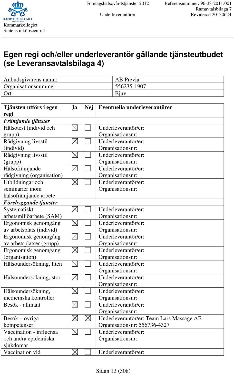 arbetsmiljöarbete (SAM) av arbetsplats (individ) av arbetsplatser (grupp) (organisation) Hälsoundersökning, liten Hälsoundersökning, stor Hälsoundersökning, medicinska kontroller