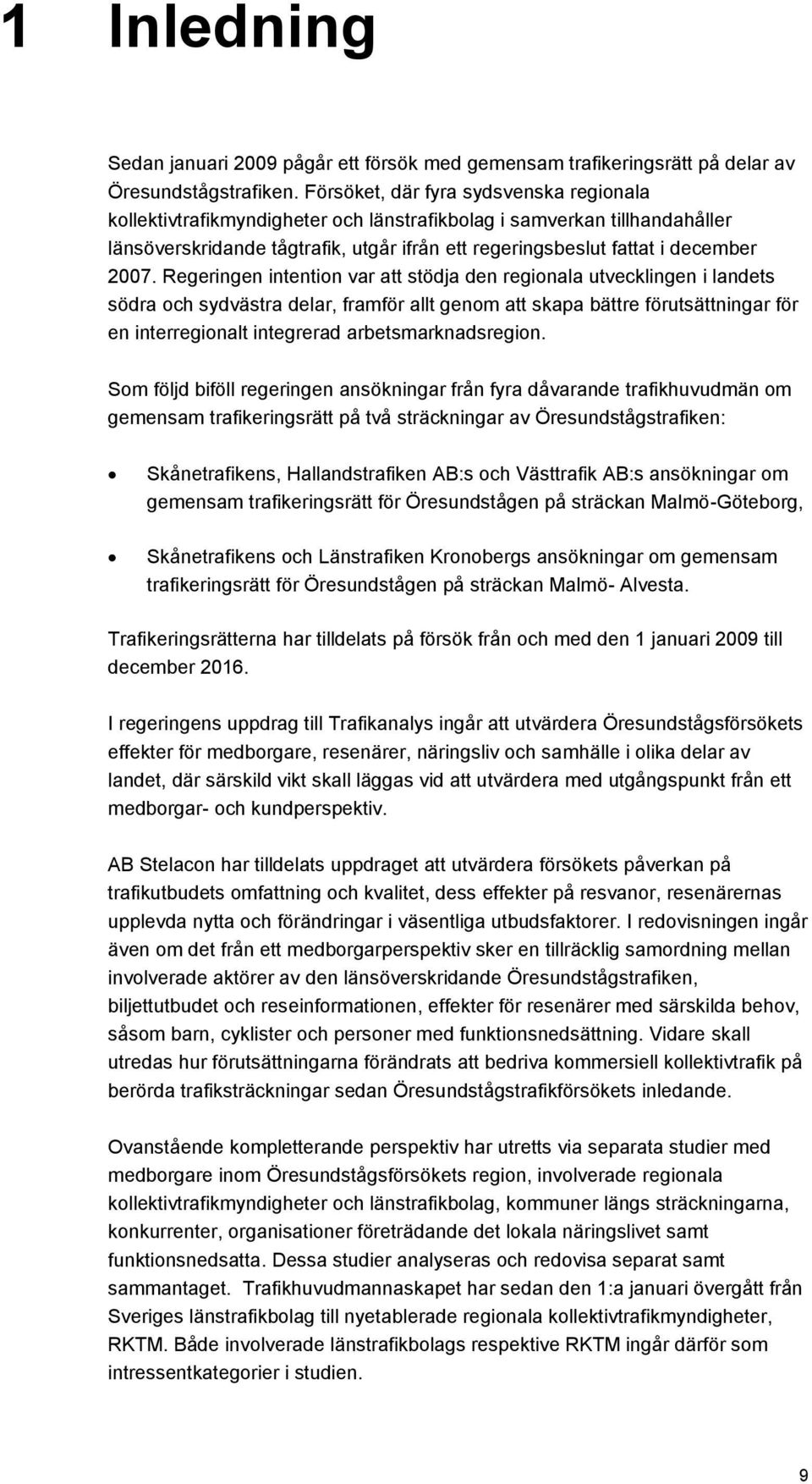 Regeringen intention var att stödja den regionala utvecklingen i landets södra och sydvästra delar, framför allt genom att skapa bättre förutsättningar för en interregionalt integrerad