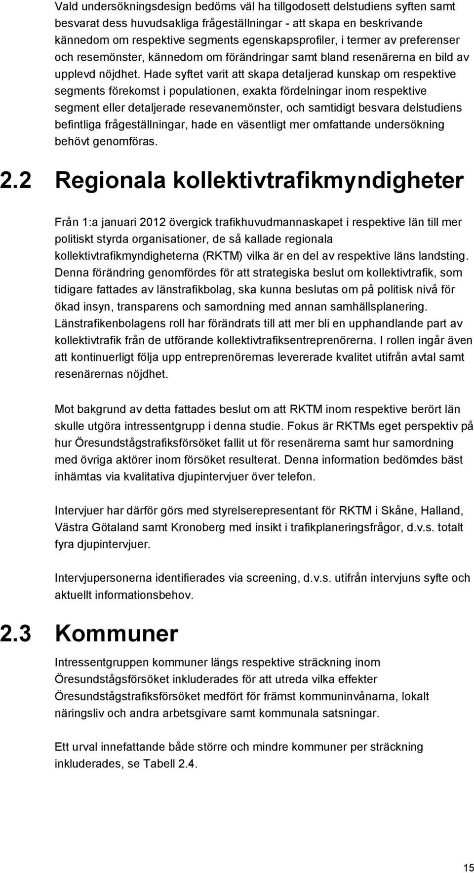 Hade syftet varit att skapa detaljerad kunskap om respektive segments förekomst i populationen, exakta fördelningar inom respektive segment eller detaljerade resevanemönster, och samtidigt besvara