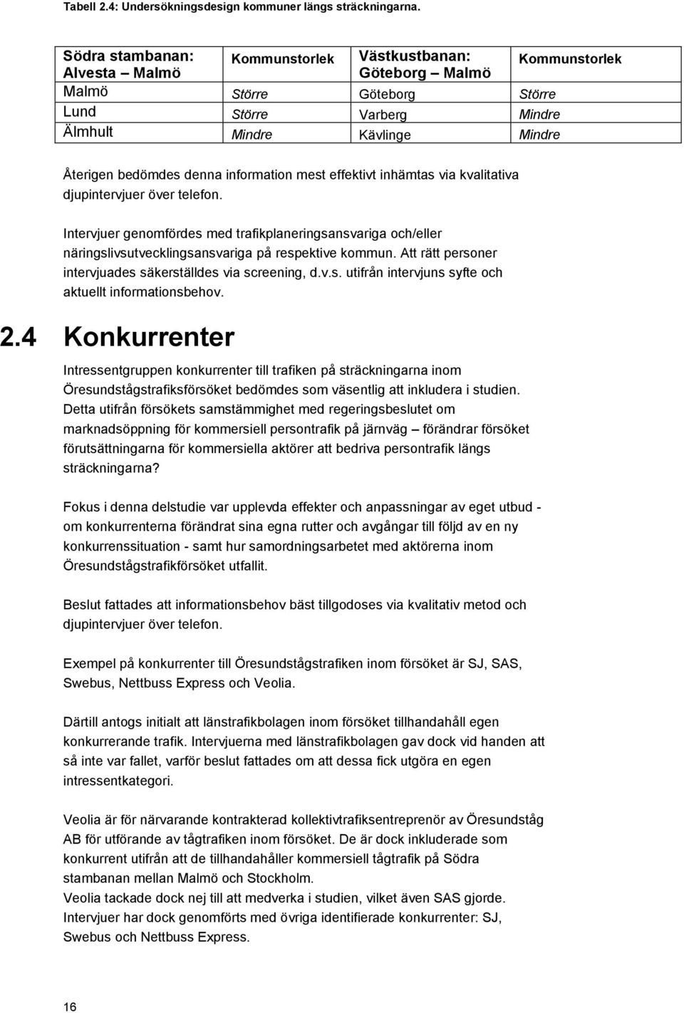 information mest effektivt inhämtas via kvalitativa djupintervjuer över telefon. Intervjuer genomfördes med trafikplaneringsansvariga och/eller näringslivsutvecklingsansvariga på respektive kommun.