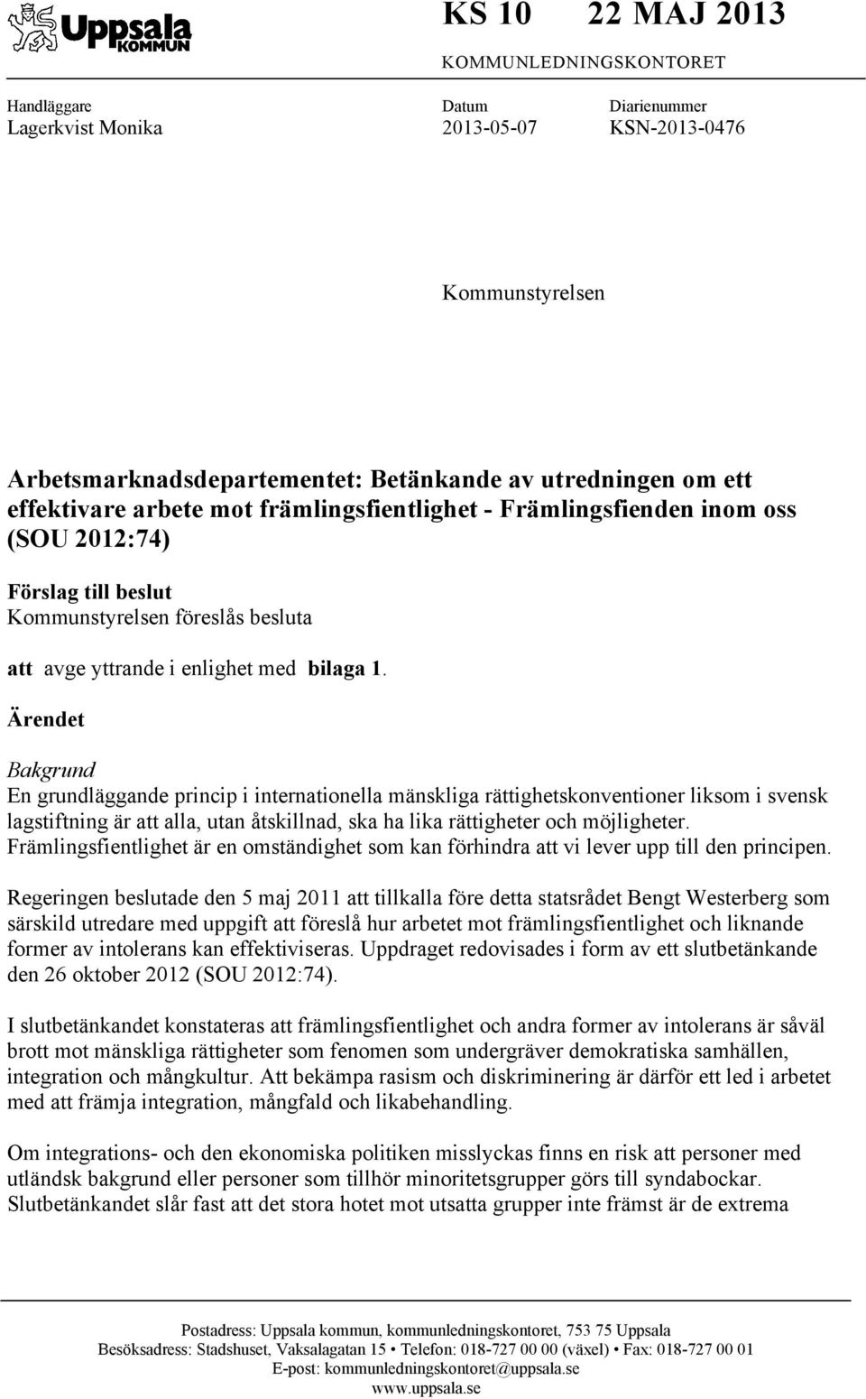 Ärendet Bakgrund En grundläggande princip i internationella mänskliga rättighetskonventioner liksom i svensk lagstiftning är att alla, utan åtskillnad, ska ha lika rättigheter och möjligheter.