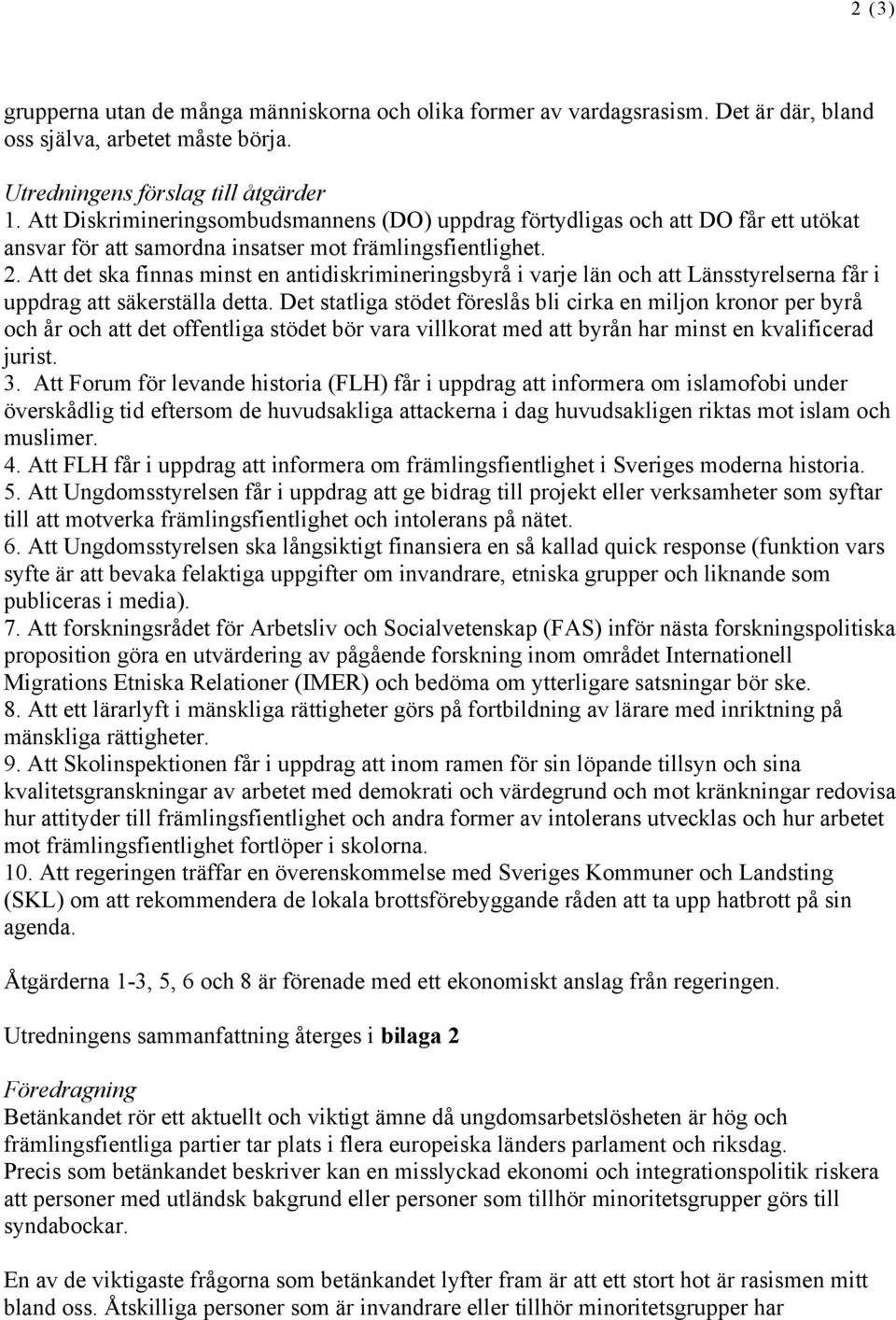 Att det ska finnas minst en antidiskrimineringsbyrå i varje län och att Länsstyrelserna får i uppdrag att säkerställa detta.