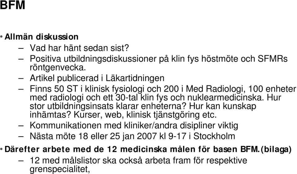 nuklearmedicinska. Hur stor utbildningsinsats klarar enheterna? Hur kan kunskap inhämtas? Kurser, web, klinisk tjänstgöring etc.