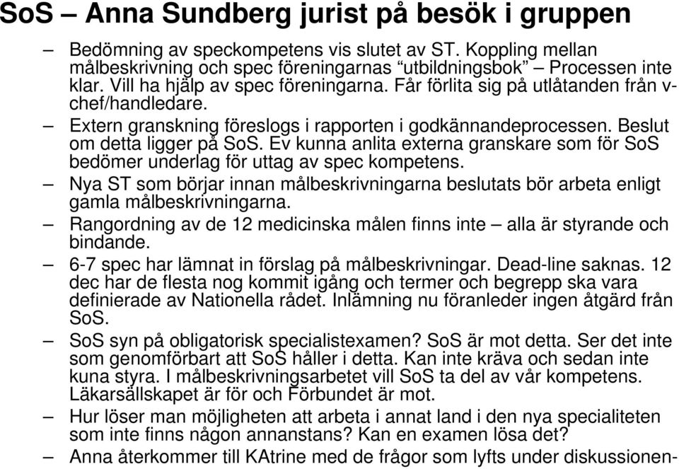 Ev kunna anlita externa granskare som för SoS bedömer underlag för uttag av spec kompetens. Nya ST som börjar innan målbeskrivningarna beslutats bör arbeta enligt gamla målbeskrivningarna.