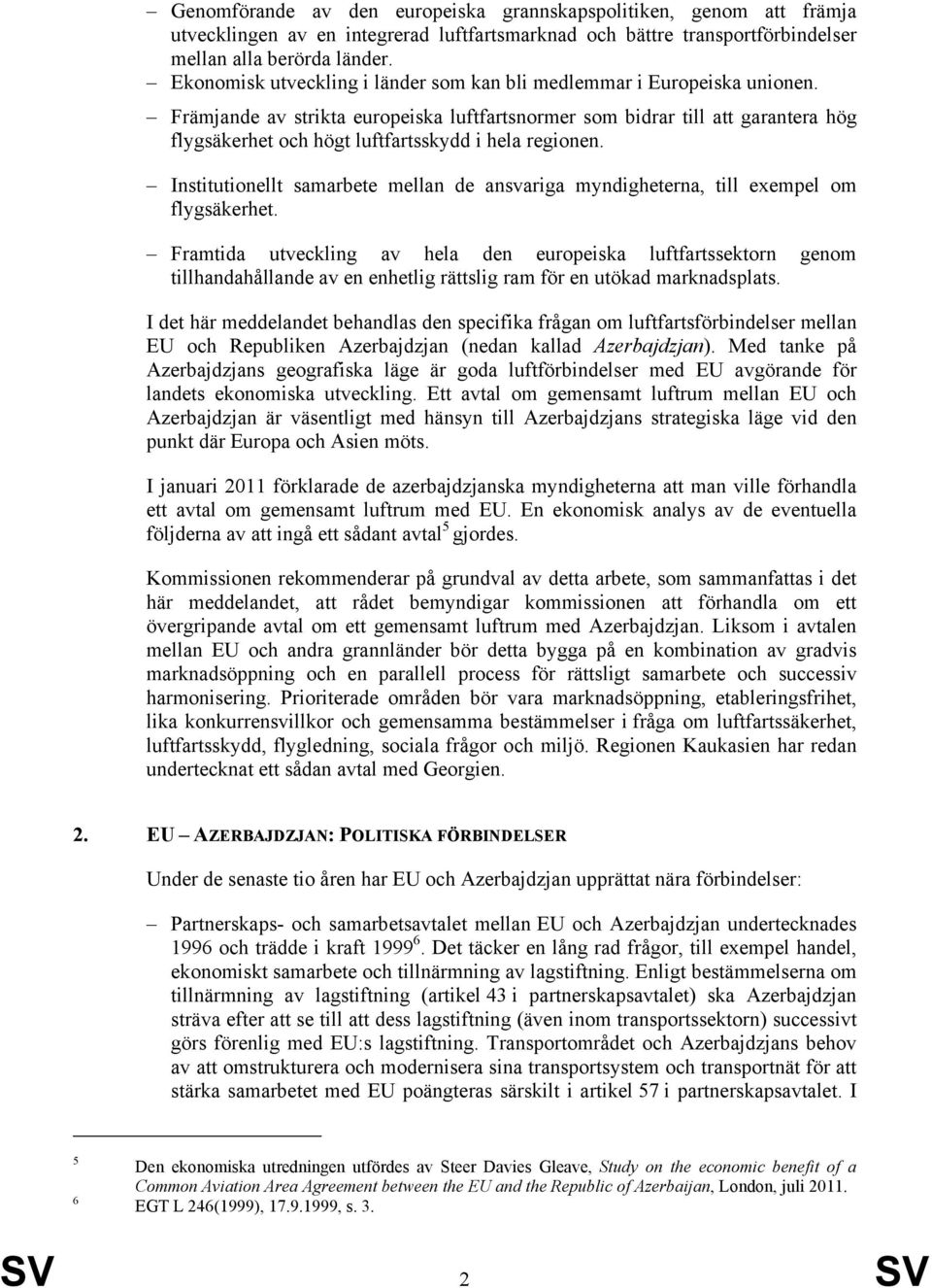 Främjande av strikta europeiska luftfartsnormer som bidrar till att garantera hög flygsäkerhet och högt luftfartsskydd i hela regionen.