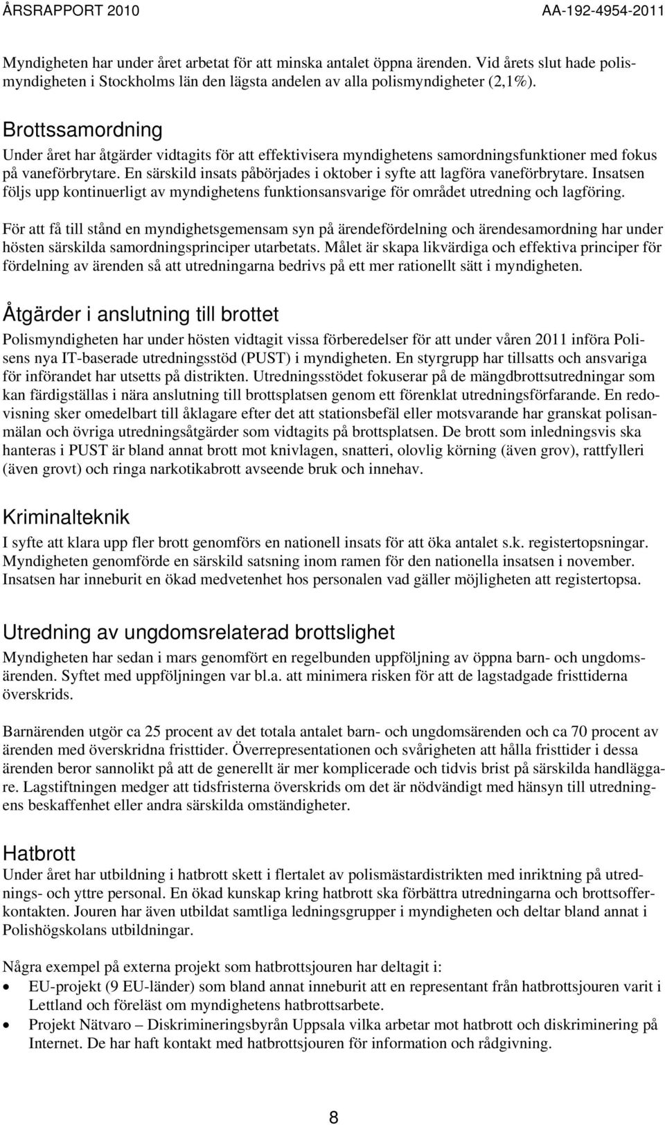 En särskild insats påbörjades i oktober i syfte att lagföra vaneförbrytare. Insatsen följs upp kontinuerligt av myndighetens funktionsansvarige för området utredning och lagföring.