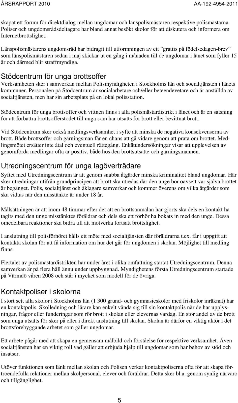 Länspolismästarens ungdomsråd har bidragit till utformningen av ett grattis på födelsedagen-brev som länspolismästaren sedan i maj skickar ut en gång i månaden till de ungdomar i länet som fyller 15