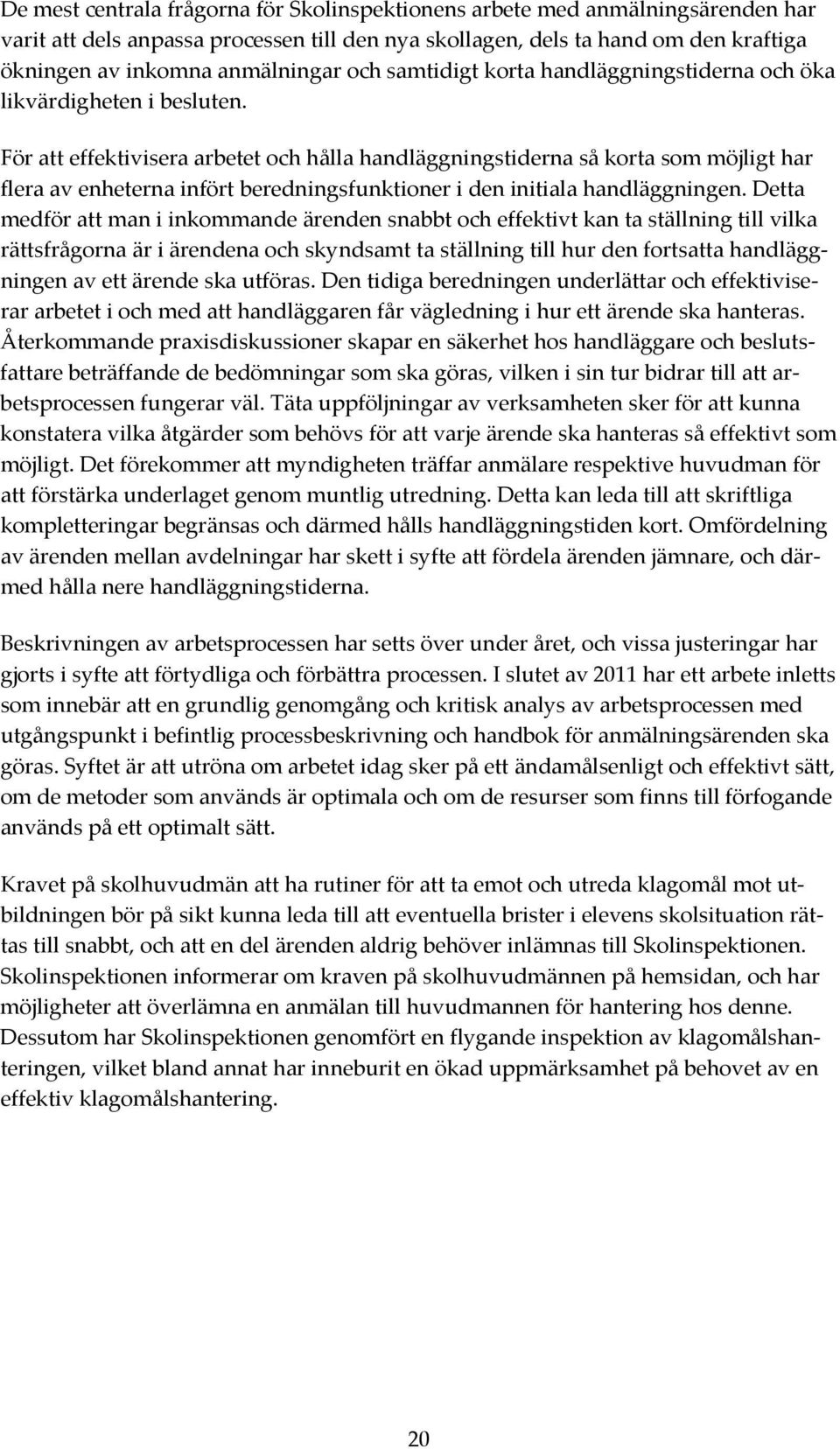 För att effektivisera arbetet och hålla handläggningstiderna så korta som möjligt har flera av enheterna infört beredningsfunktioner i den initiala handläggningen.