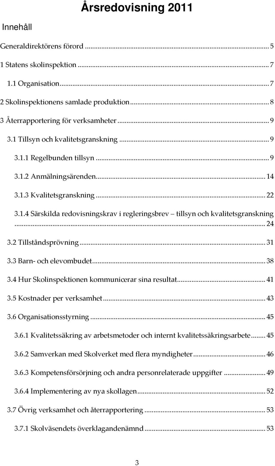 .. 24 3.2 Tillståndsprövning... 31 3.3 Barn och elevombudet... 38 3.4 Hur Skolinspektionen kommunicerar sina resultat... 41 3.5 Kostnader per verksamhet... 43 3.6 