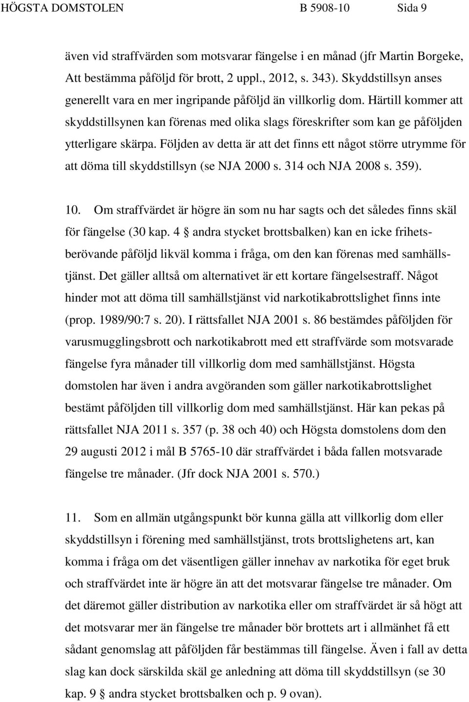 Följden av detta är att det finns ett något större utrymme för att döma till skyddstillsyn (se NJA 2000 s. 314 och NJA 2008 s. 359). 10.