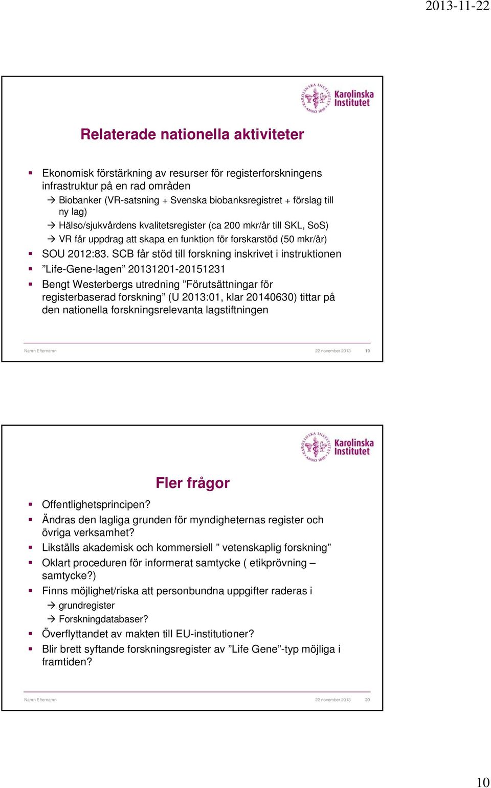 SCB får stöd till forskning inskrivet i instruktionen Life-Gene-lagen 20131201-20151231 Bengt Westerbergs utredning Förutsättningar för registerbaserad forskning (U 2013:01, klar 20140630) tittar på