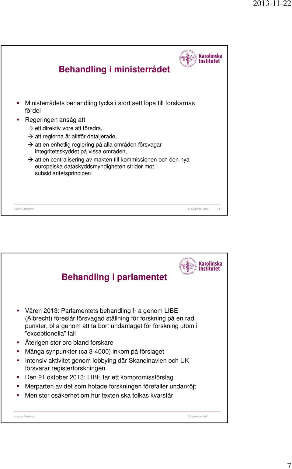 subsidiaritetsprincipen Namn Efternamn 22 november 2013 13 Behandling i parlamentet Våren 2013: Parlamentets behandling fr a genom LIBE (Albrecht) föreslår försvagad ställning för forskning på en rad