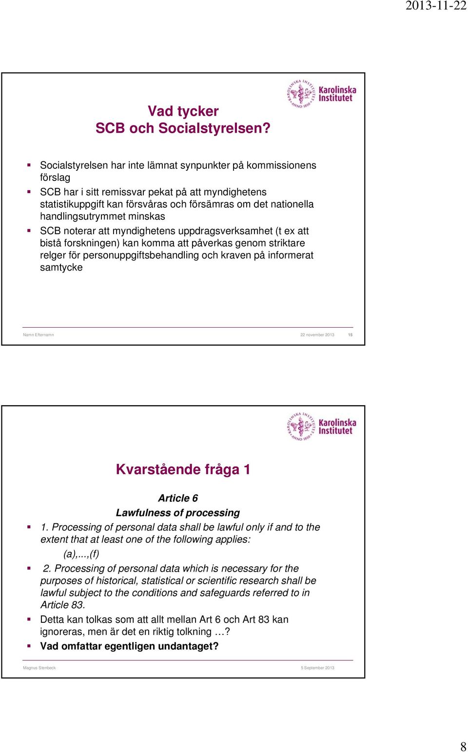 minskas SCB noterar att myndighetens uppdragsverksamhet (t ex att bistå forskningen) kan komma att påverkas genom striktare relger för personuppgiftsbehandling och kraven på informerat samtycke Namn