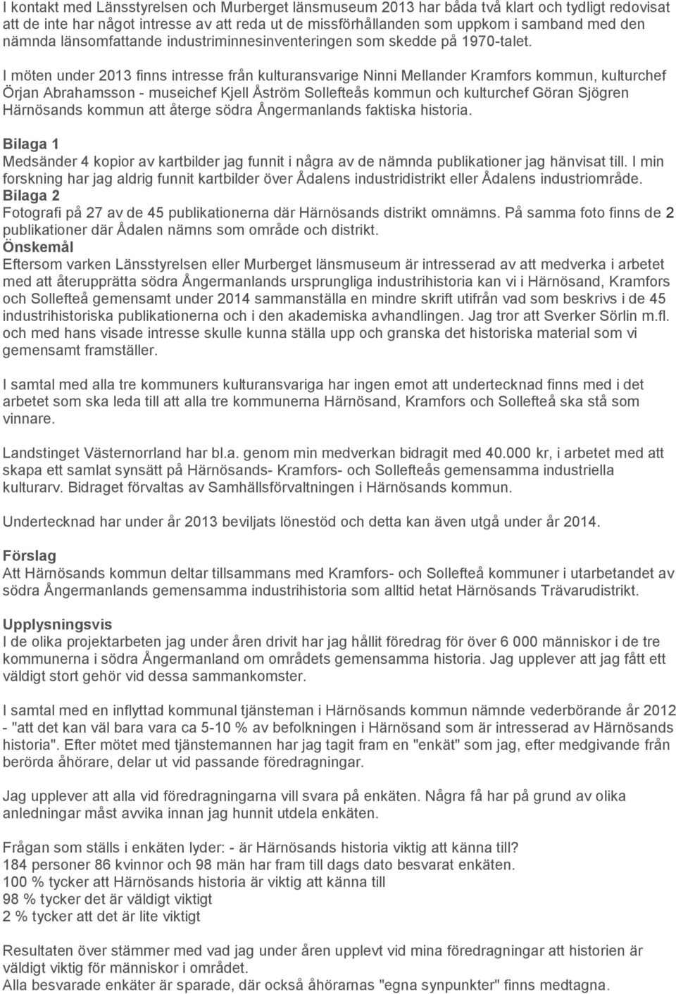 I möten under 2013 finns intresse från kulturansvarige Ninni Mellander Kramfors kommun, kulturchef Örjan Abrahamsson - museichef Kjell Åström Sollefteås kommun och kulturchef Göran Sjögren Härnösands