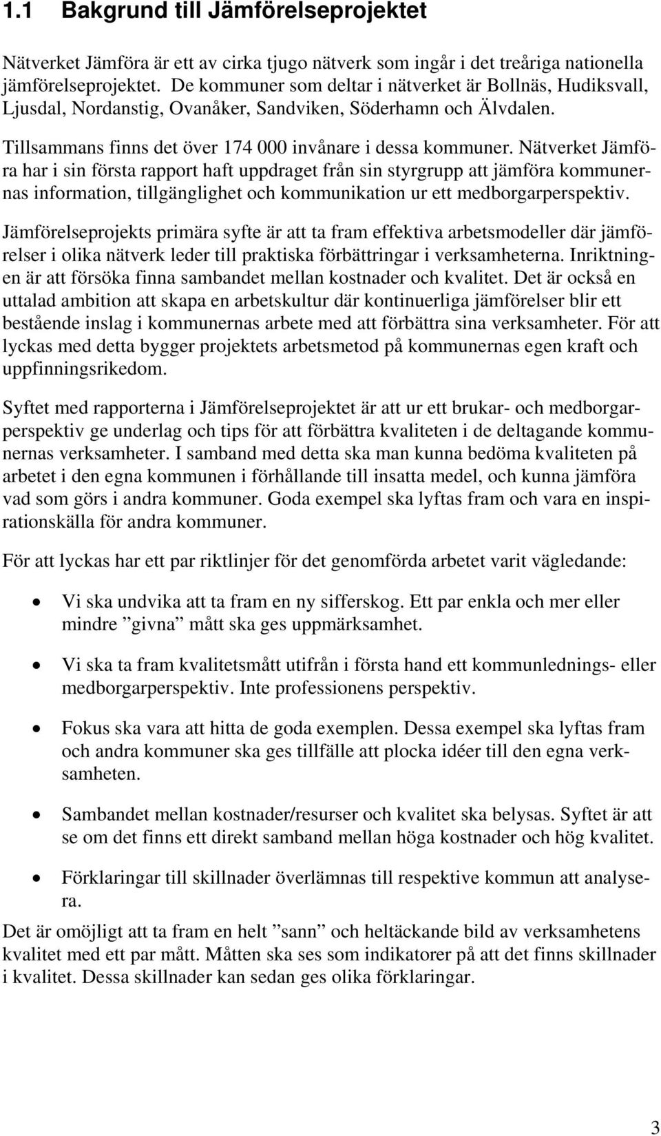 Nätverket Jämföra har i sin första rapport haft uppdraget från sin styrgrupp att jämföra kommunernas information, tillgänglighet och kommunikation ur ett medborgarperspektiv.