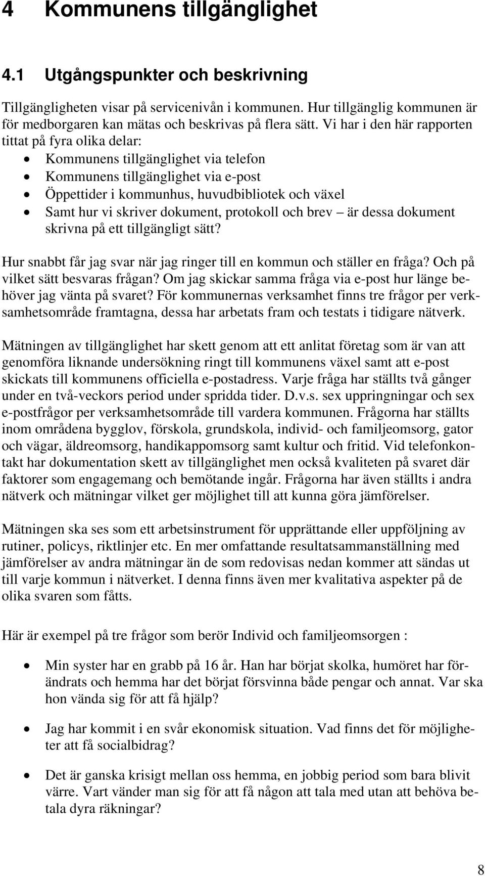 dokument, protokoll och brev är dessa dokument skrivna på ett tillgängligt sätt? Hur snabbt får jag svar när jag ringer till en kommun och ställer en fråga? Och på vilket sätt besvaras frågan?