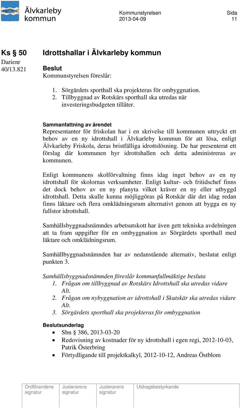 Representanter för friskolan har i en skrivelse till kommunen uttryckt ett behov av en ny idrottshall i Älvkarleby kommun för att lösa, enligt Älvkarleby Friskola, deras bristfälliga idrottslösning.