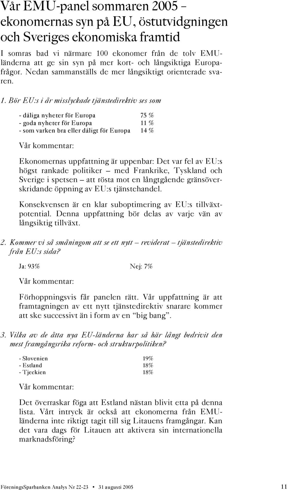 Bör EU:s i år misslyckade tjänstedirektiv ses som - dåliga nyheter för Europa 75 % - goda nyheter för Europa 11 % - som varken bra eller dåligt för Europa 14 % Vår kommentar: Ekonomernas uppfattning