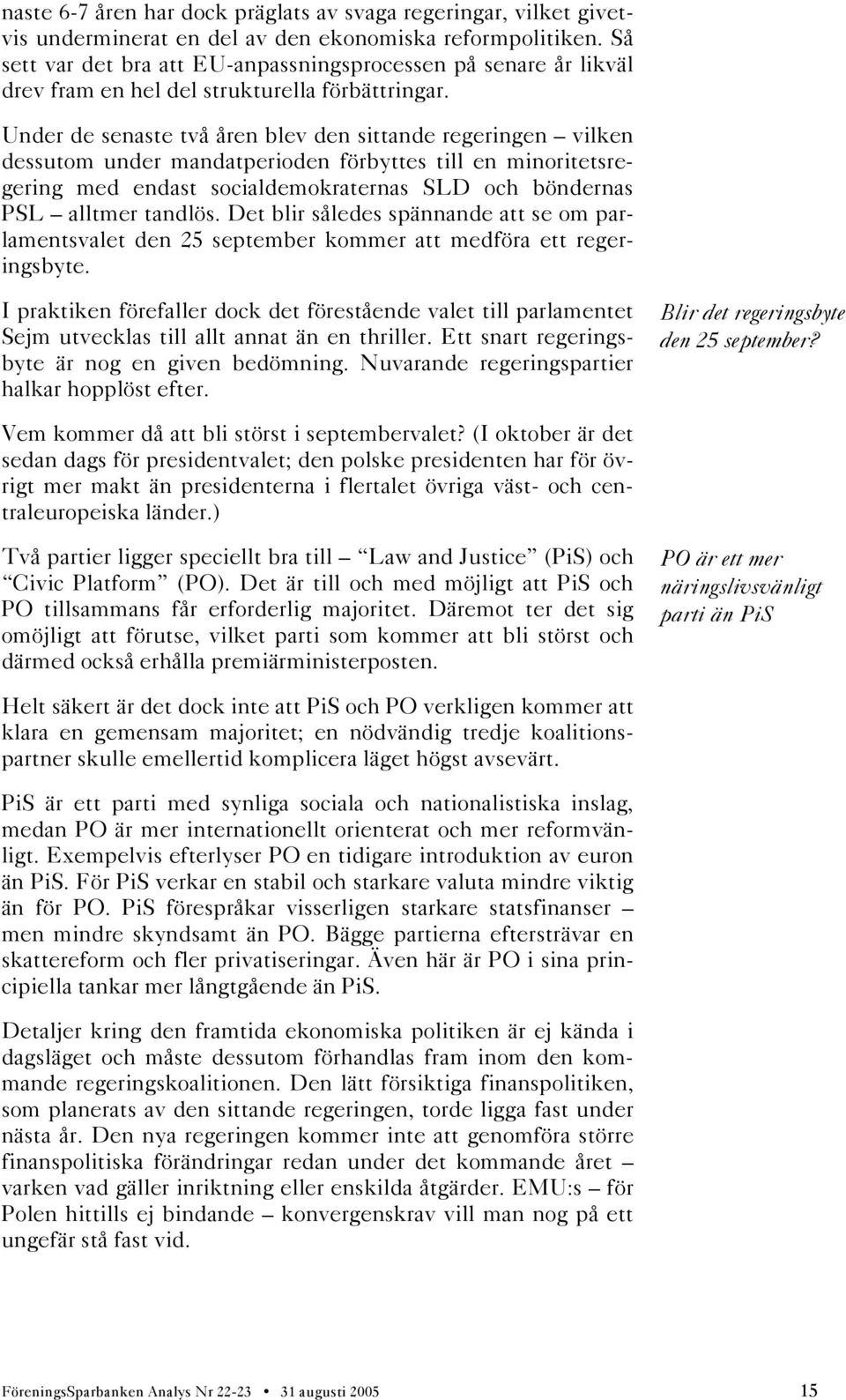 Under de senaste två åren blev den sittande regeringen vilken dessutom under mandatperioden förbyttes till en minoritetsregering med endast socialdemokraternas SLD och böndernas PSL alltmer tandlös.