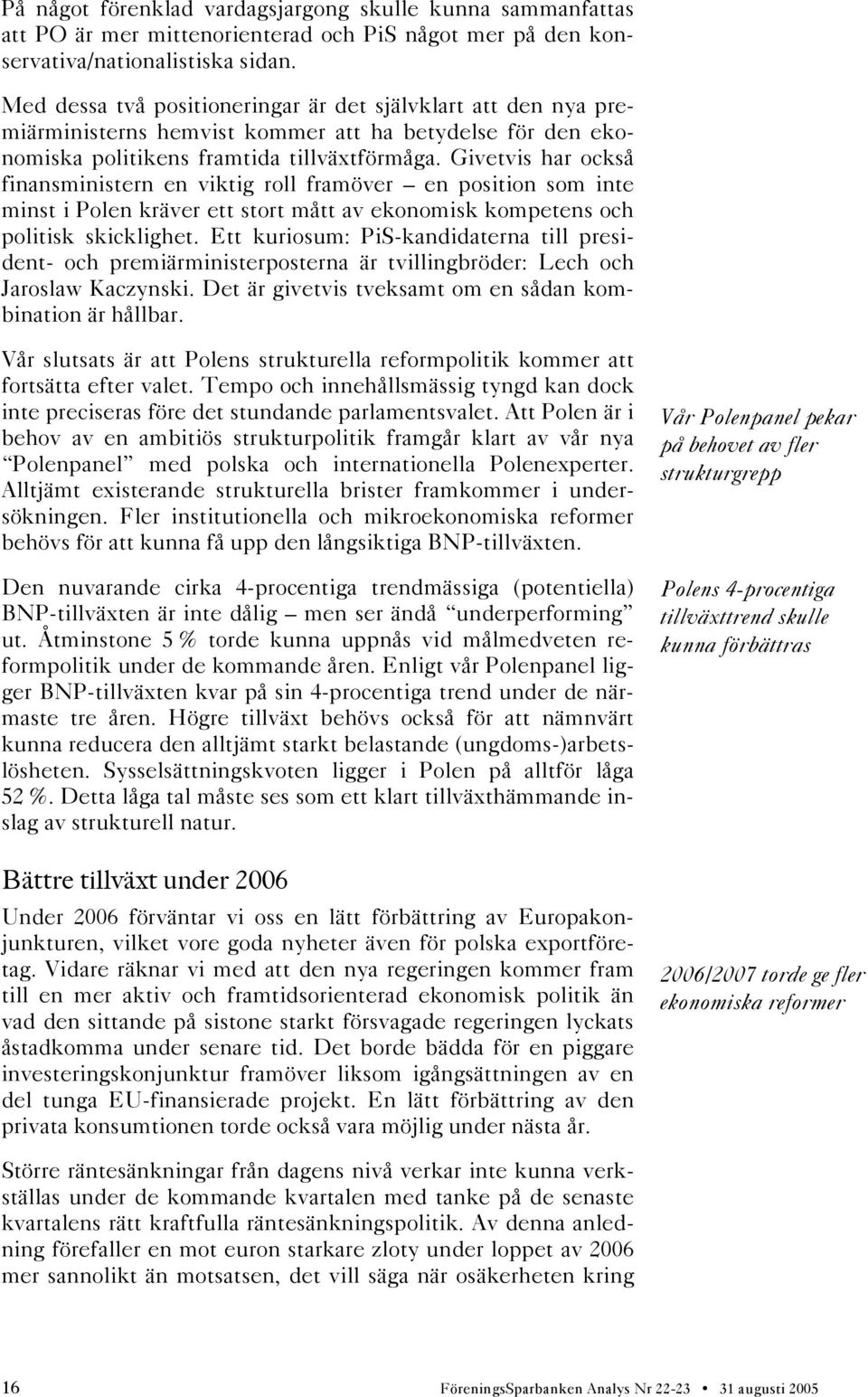 Givetvis har också finansministern en viktig roll framöver en position som inte minst i Polen kräver ett stort mått av ekonomisk kompetens och politisk skicklighet.