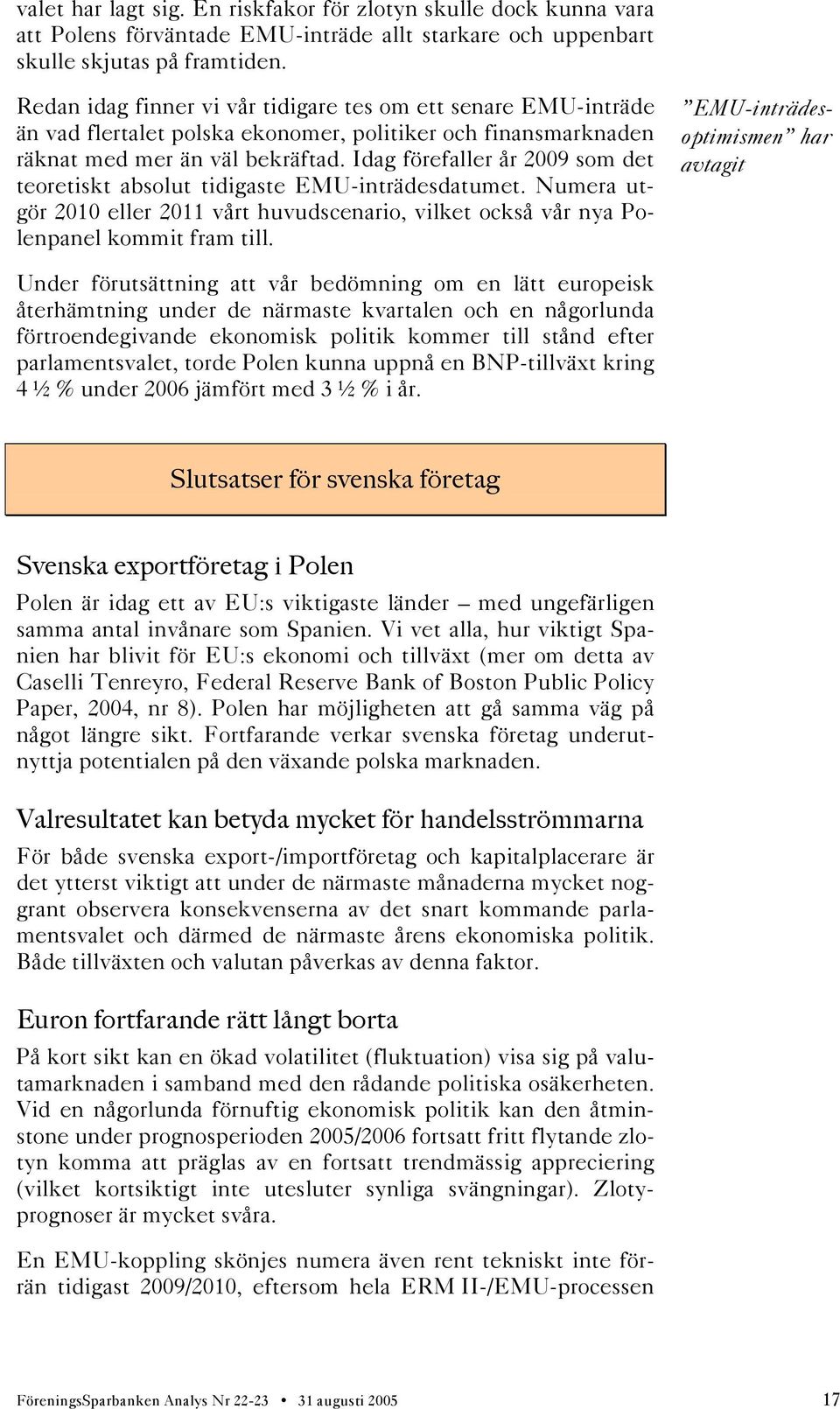 Idag förefaller år 2009 som det teoretiskt absolut tidigaste EMU-inträdesdatumet. Numera utgör 2010 eller 2011 vårt huvudscenario, vilket också vår nya Polenpanel kommit fram till.