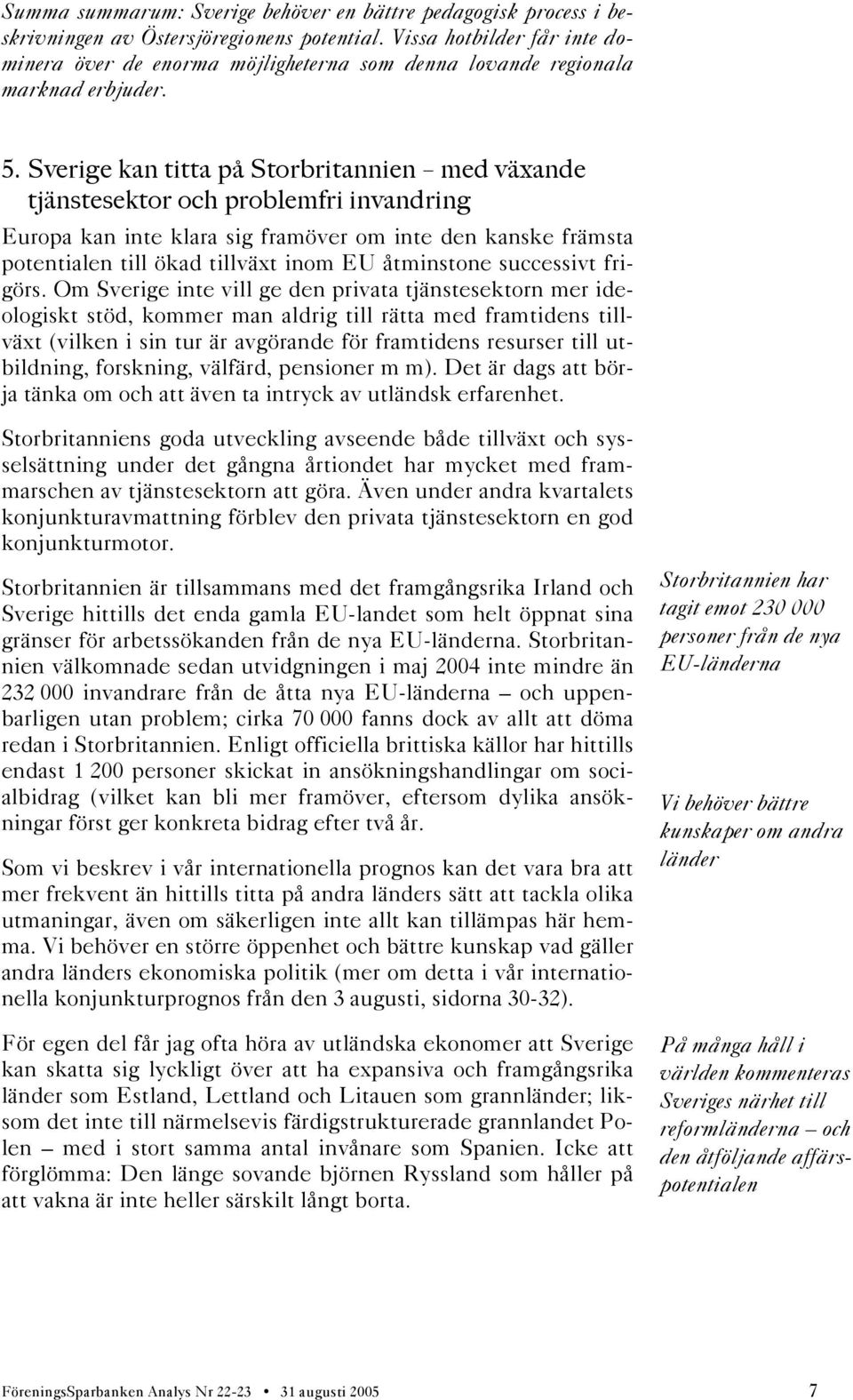 Sverige kan titta på Storbritannien med växande tjänstesektor och problemfri invandring Europa kan inte klara sig framöver om inte den kanske främsta potentialen till ökad tillväxt inom EU åtminstone