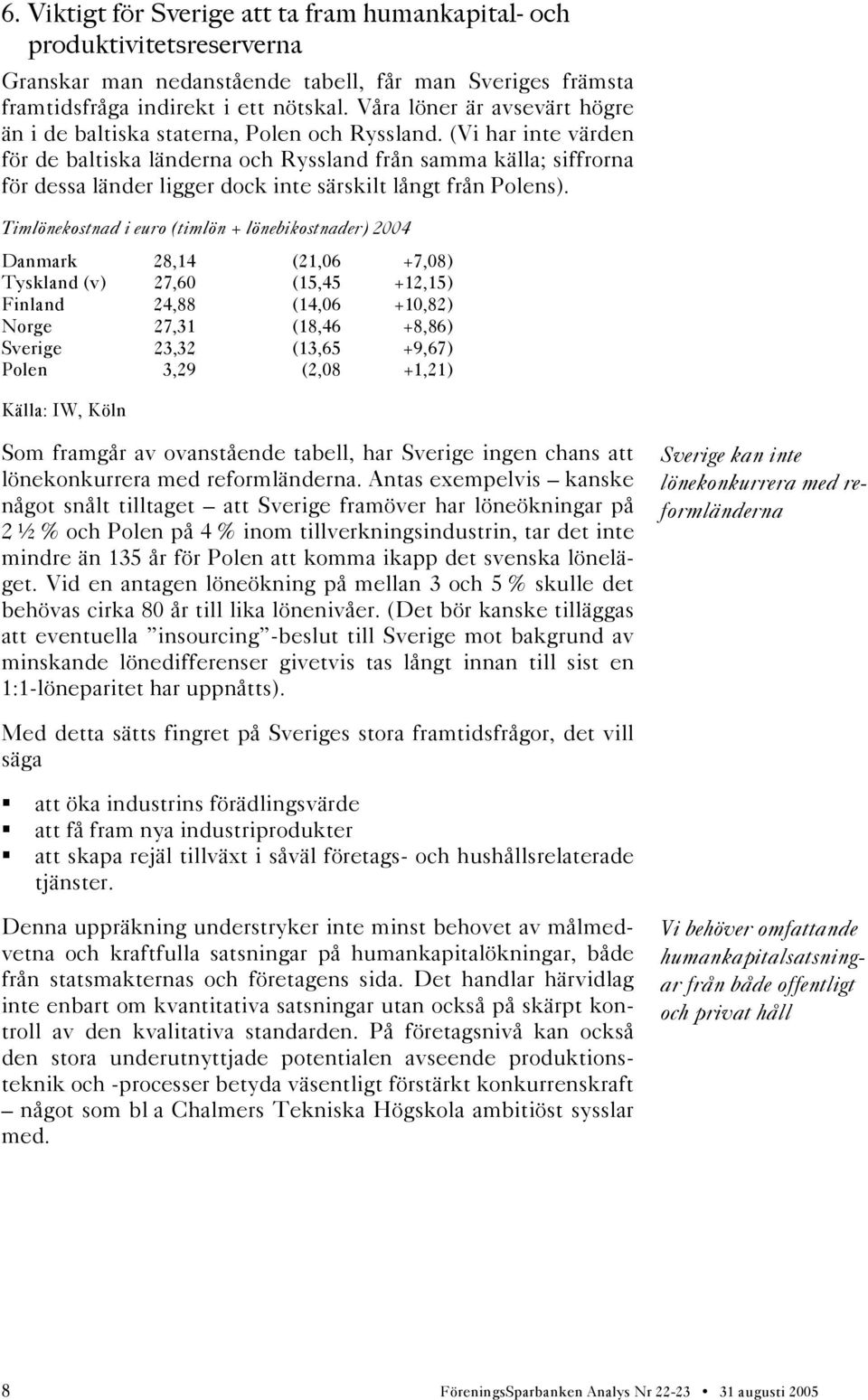 (Vi har inte värden för de baltiska länderna och Ryssland från samma källa; siffrorna för dessa länder ligger dock inte särskilt långt från Polens).