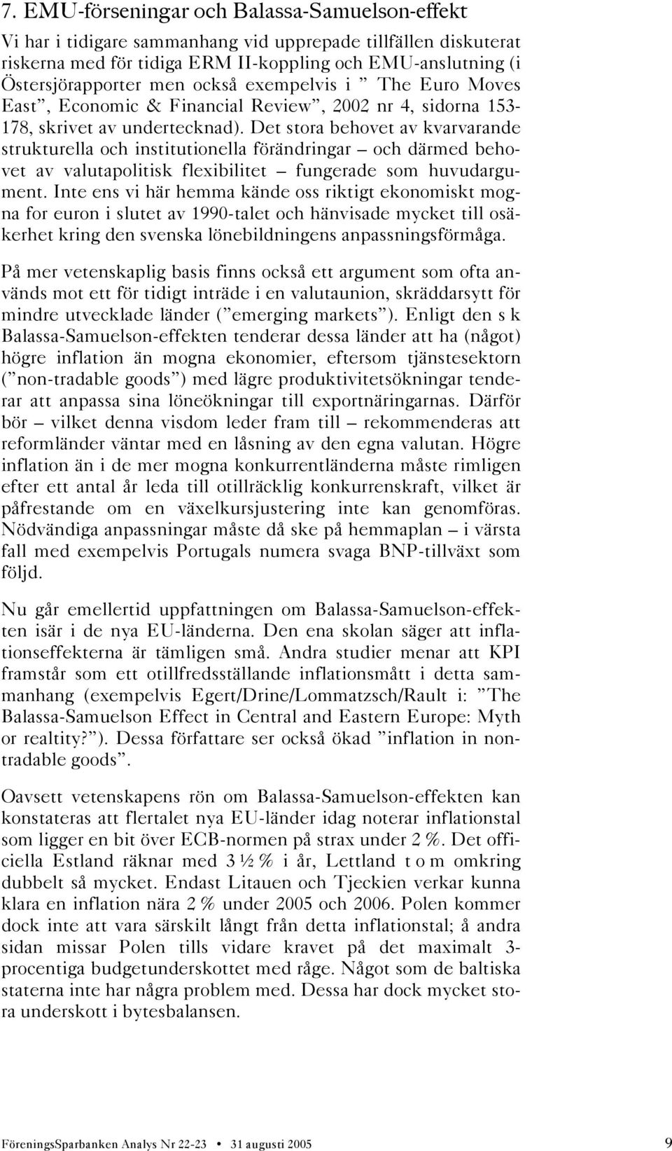 Det stora behovet av kvarvarande strukturella och institutionella förändringar och därmed behovet av valutapolitisk flexibilitet fungerade som huvudargument.