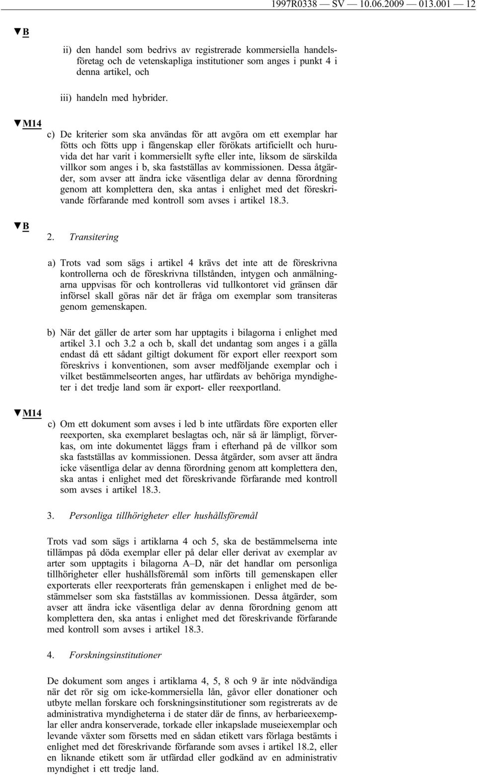 M14 B c) De kriterier som ska användas för att avgöra om ett exemplar har fötts och fötts upp i fångenskap eller förökats artificiellt och huruvida det har varit i kommersiellt syfte eller inte,