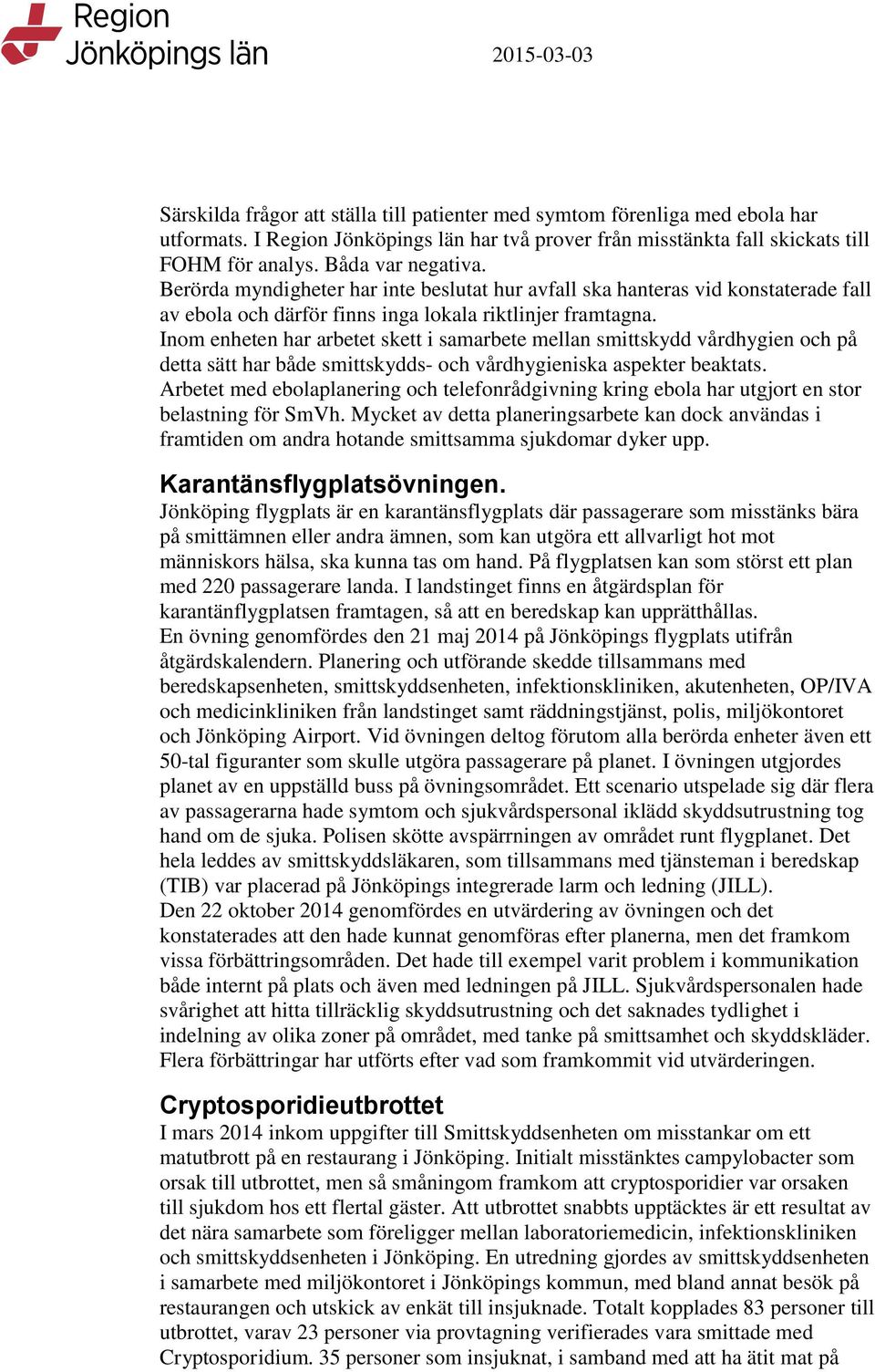 Inom enheten har arbetet skett i samarbete mellan smittskydd vårdhygien och på detta sätt har både smittskydds- och vårdhygieniska aspekter beaktats.