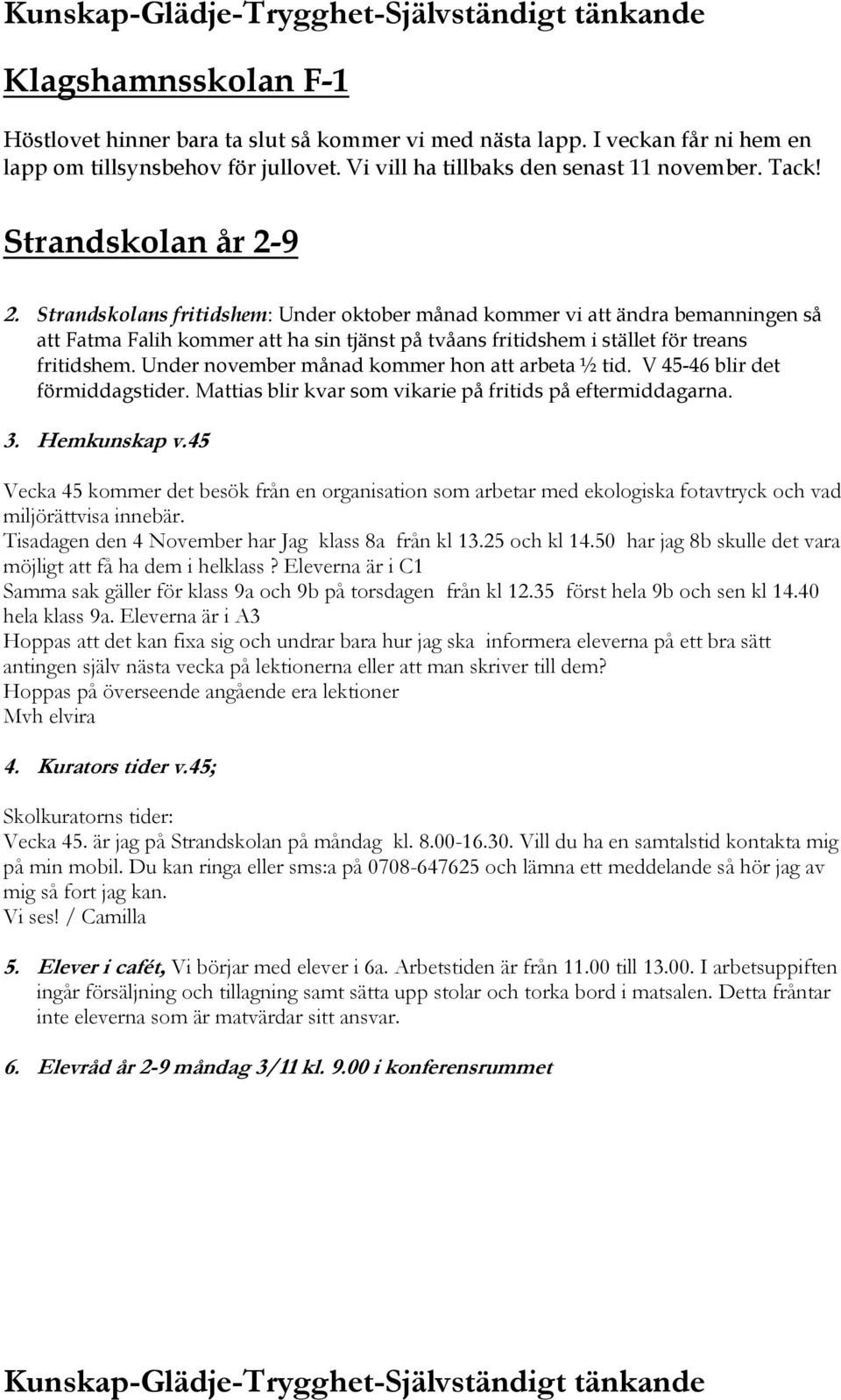 Under november månad kommer hon att arbeta ½ tid. V 45-46 blir det förmiddagstider. Mattias blir kvar som vikarie på fritids på eftermiddagarna. 3. Hemkunskap v.