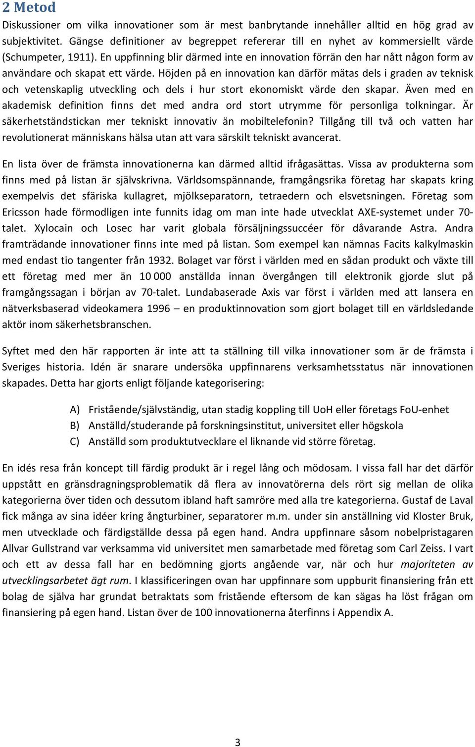 En uppfinning blir därmed inte en innovation förrän den har nått någon form av användare och skapat ett värde.