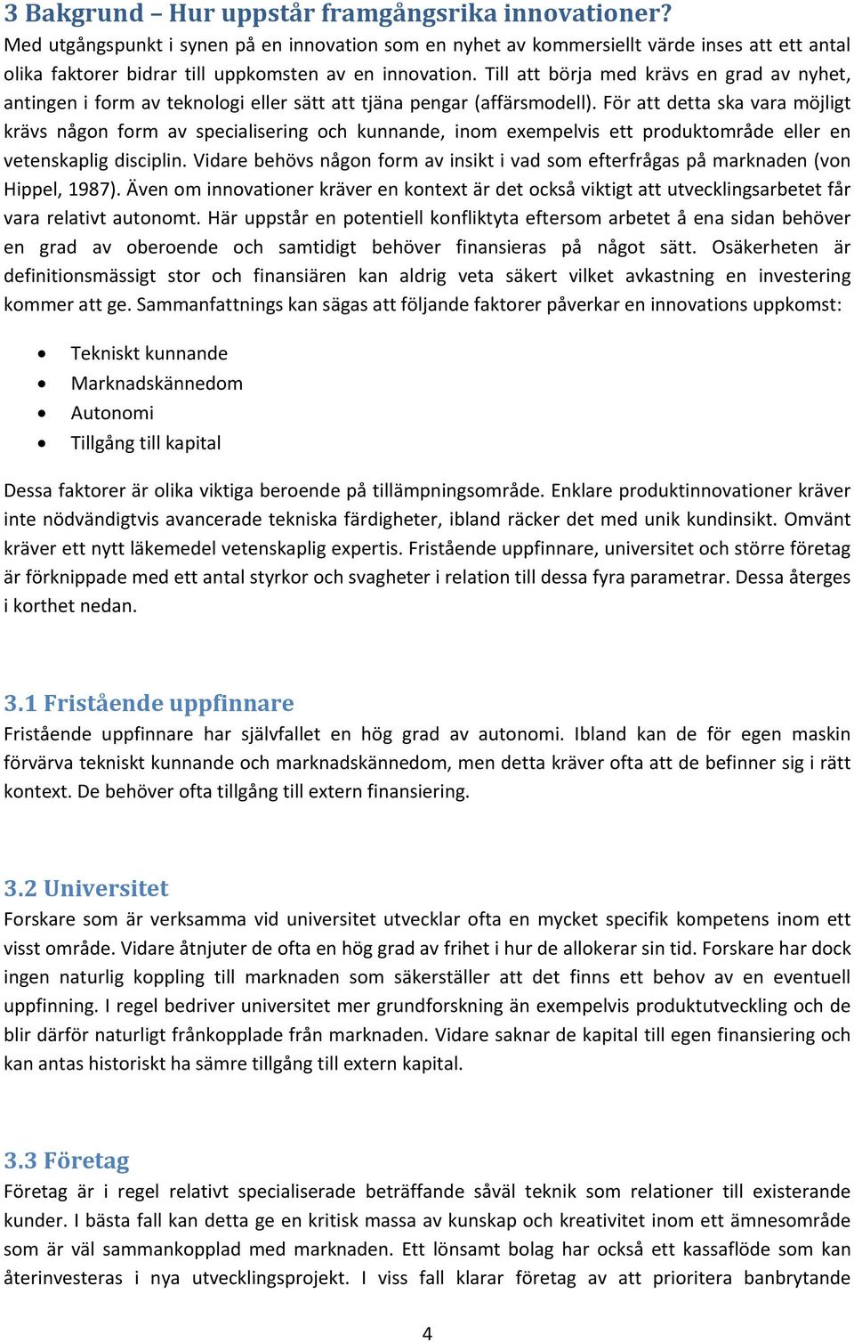 Till att börja med krävs en grad av nyhet, antingen i form av teknologi eller sätt att tjäna pengar (affärsmodell).