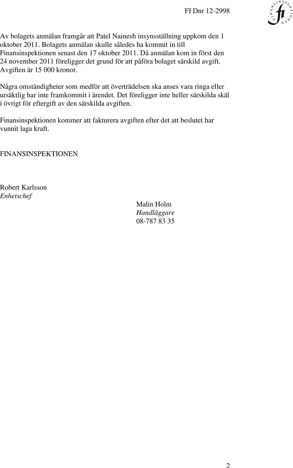 Då anmälan kom in först den 24 november 2011 föreligger det grund för att påföra bolaget särskild avgift. Avgiften är 15 000 kronor.