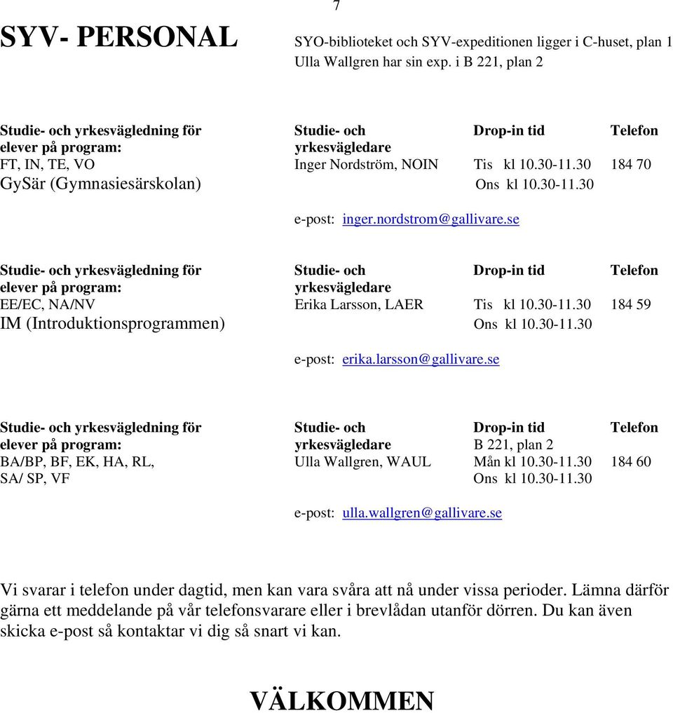 30 184 70 GySär (Gymnasiesärskolan) Ons kl 10.30-11.30 e-post: inger.nordstrom@gallivare.