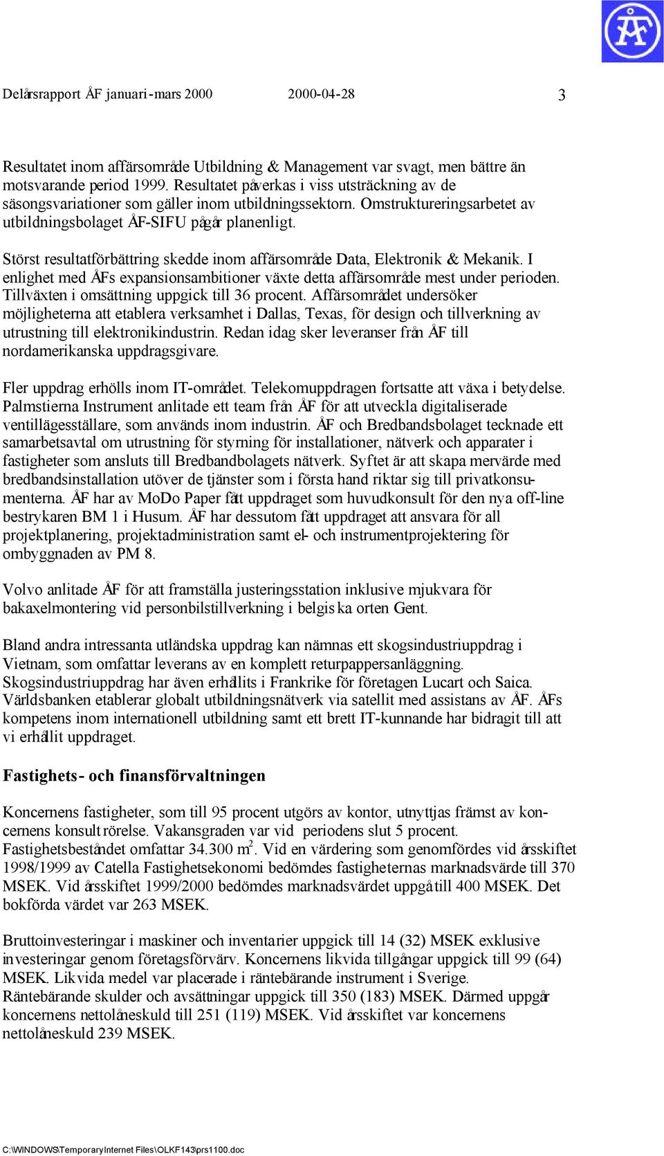 Störst resultatförbättring skedde inom affärsområde Data, Elektronik & Mekanik. I enlighet med ÅFs expansionsambitioner växte detta affärsområde mest under perioden.