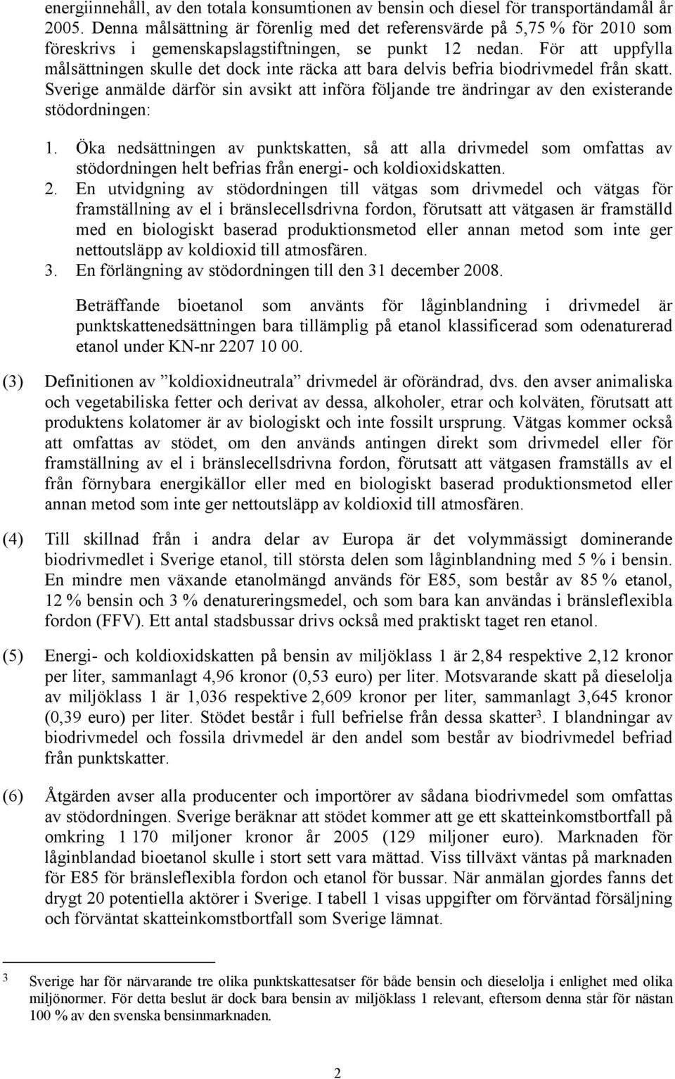 För att uppfylla målsättningen skulle det dock inte räcka att bara delvis befria biodrivmedel från skatt.