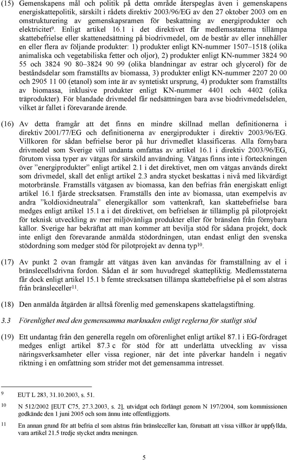 1 i det direktivet får medlemsstaterna tillämpa skattebefrielse eller skattenedsättning på biodrivmedel, om de består av eller innehåller en eller flera av följande produkter: 1) produkter enligt