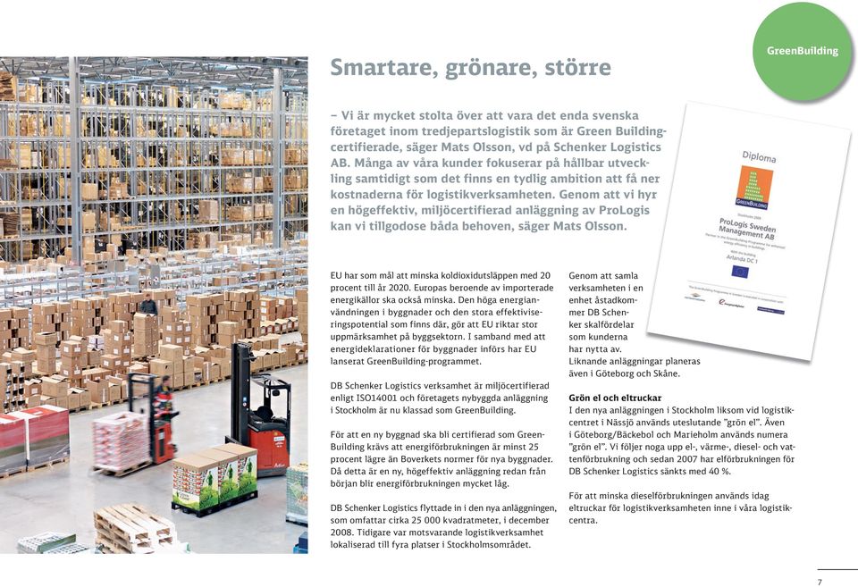 Genom att vi hyr en högeffektiv, miljöcertifierad anläggning av ProLogis kan vi tillgodose båda behoven, säger Mats Olsson. EU har som mål att minska koldioxidutsläppen med 20 procent till år 2020.