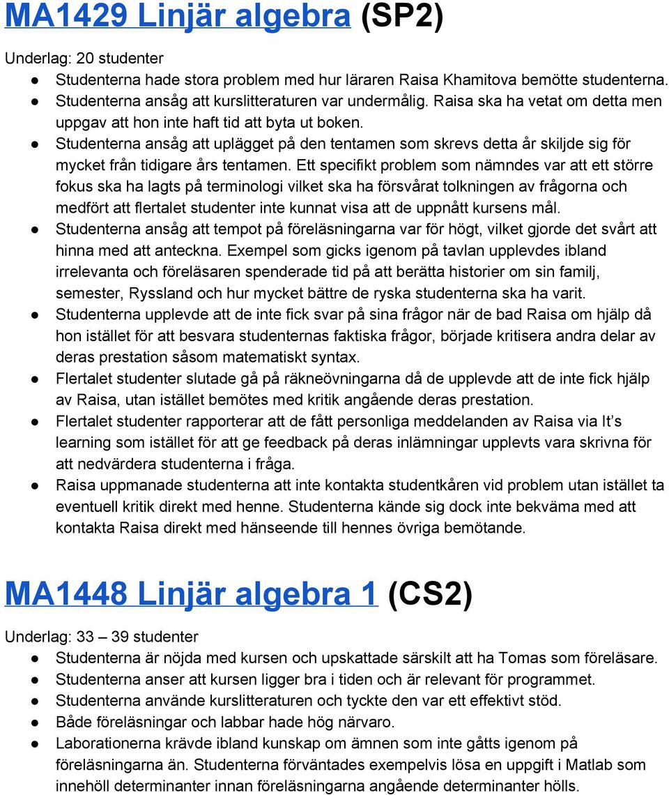 Ett specifikt problem som nämndes var att ett större fokus ska ha lagts på terminologi vilket ska ha försvårat tolkningen av frågorna och medfört att flertalet studenter inte kunnat visa att de