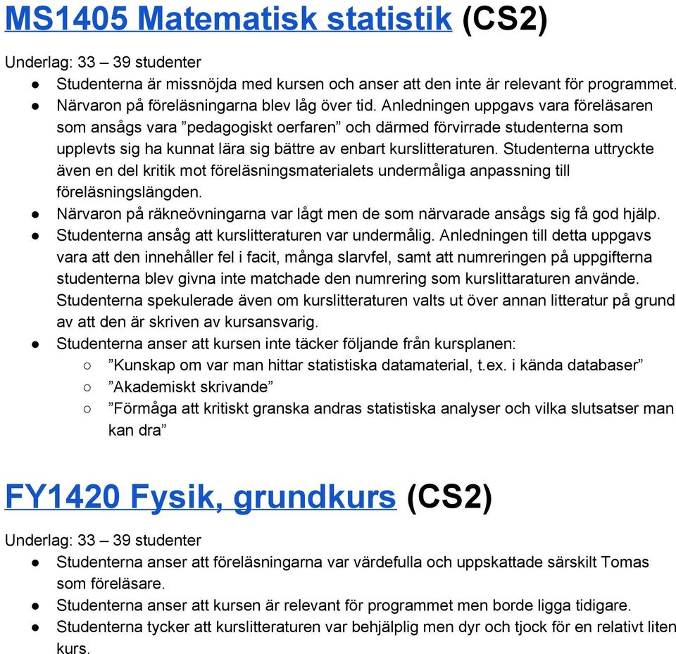 Studenterna uttryckte även en del kritik mot föreläsningsmaterialets undermåliga anpassning till föreläsningslängden. Närvaron på räkneövningarna var lågt men de som närvarade ansågs sig få god hjälp.