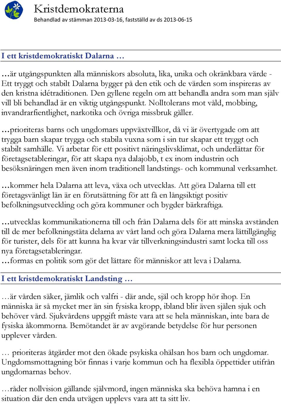 Den gyllene regeln om att behandla andra som man själv vill bli behandlad är en viktig utgångspunkt. Nolltolerans mot våld, mobbing, invandrarfientlighet, narkotika och övriga missbruk gäller.