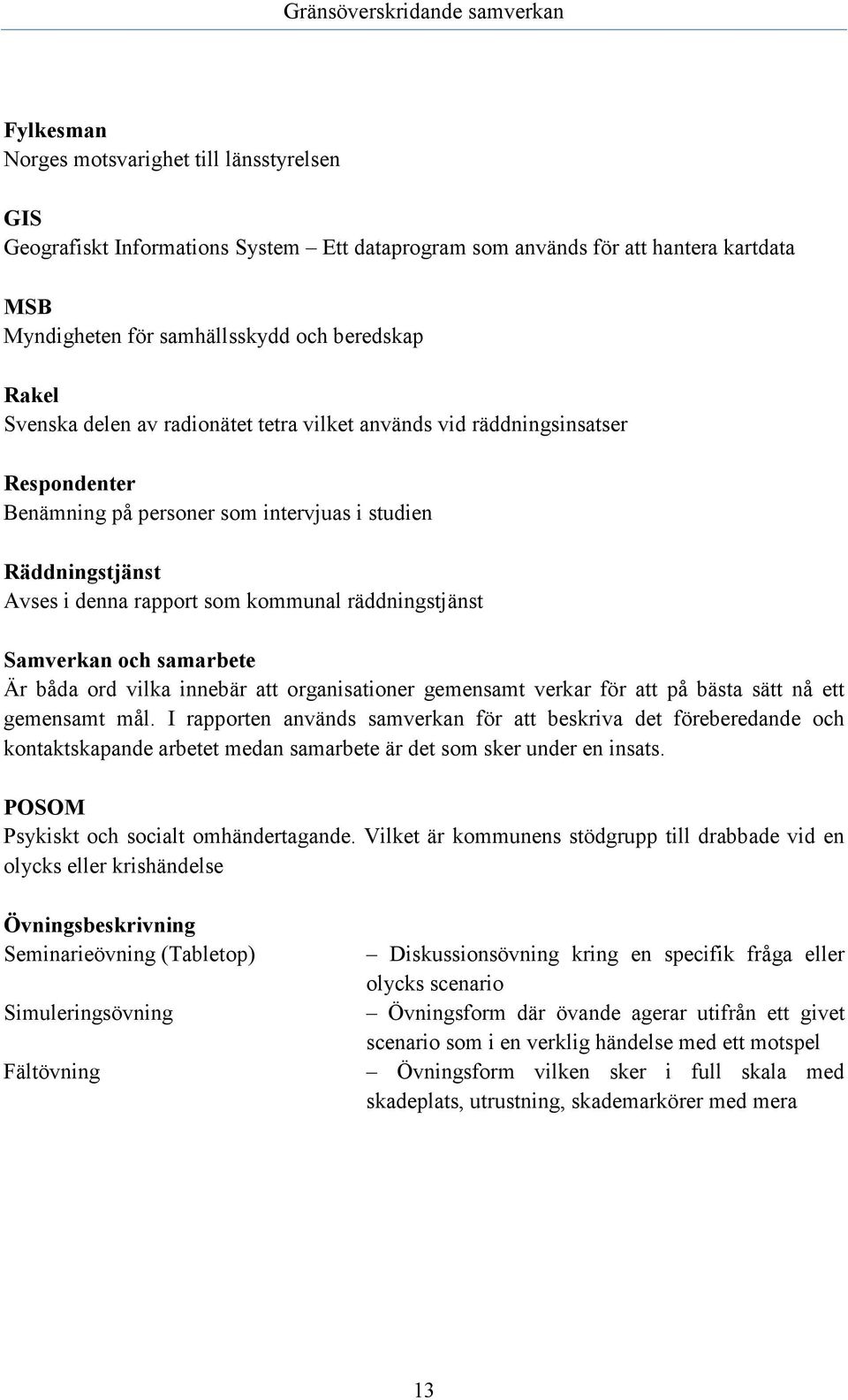 och samarbete Är båda ord vilka innebär att organisationer gemensamt verkar för att på bästa sätt nå ett gemensamt mål.