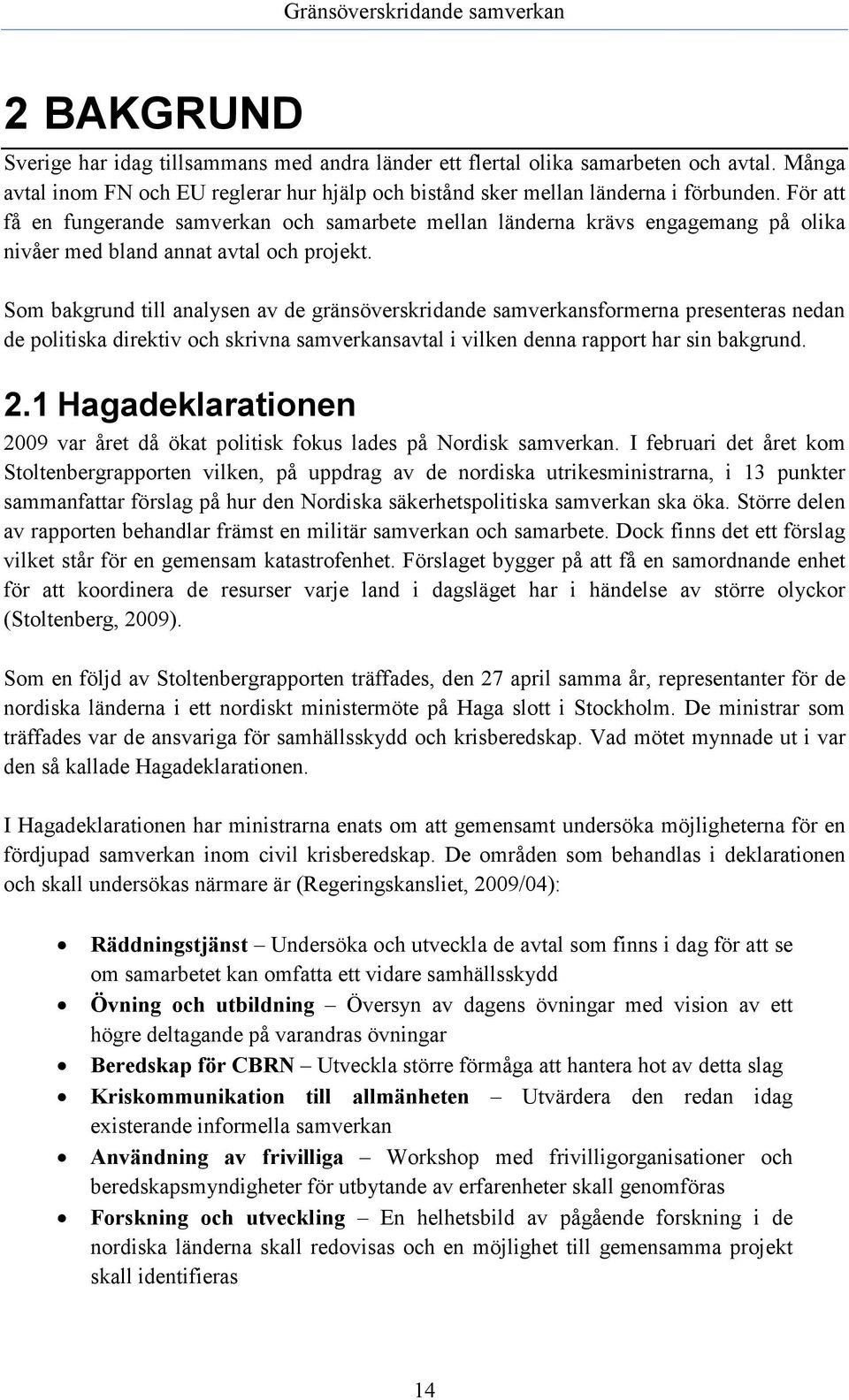 Som bakgrund till analysen av de gränsöverskridande samverkansformerna presenteras nedan de politiska direktiv och skrivna samverkansavtal i vilken denna rapport har sin bakgrund. 2.