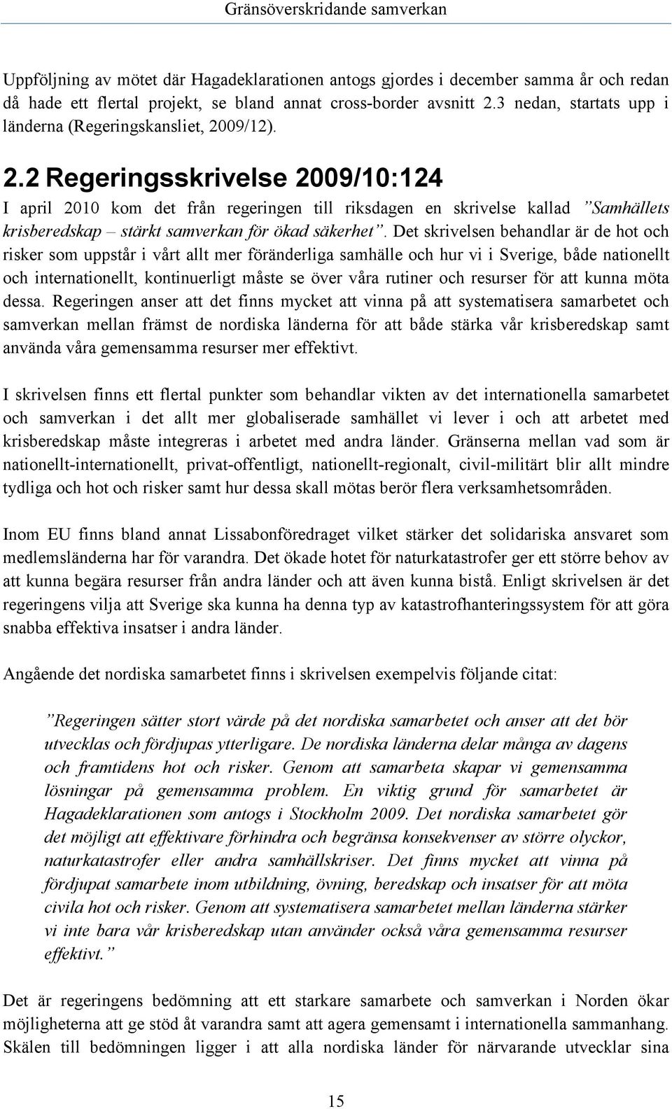 09/12). 2.2 Regeringsskrivelse 2009/10:124 I april 2010 kom det från regeringen till riksdagen en skrivelse kallad Samhällets krisberedskap stärkt samverkan för ökad säkerhet.