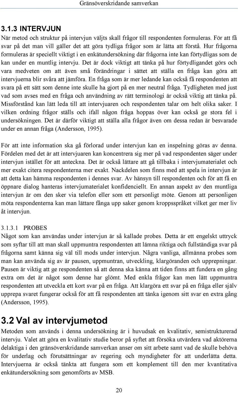 Det är dock viktigt att tänka på hur förtydligandet görs och vara medveten om att även små förändringar i sättet att ställa en fråga kan göra att intervjuerna blir svåra att jämföra.