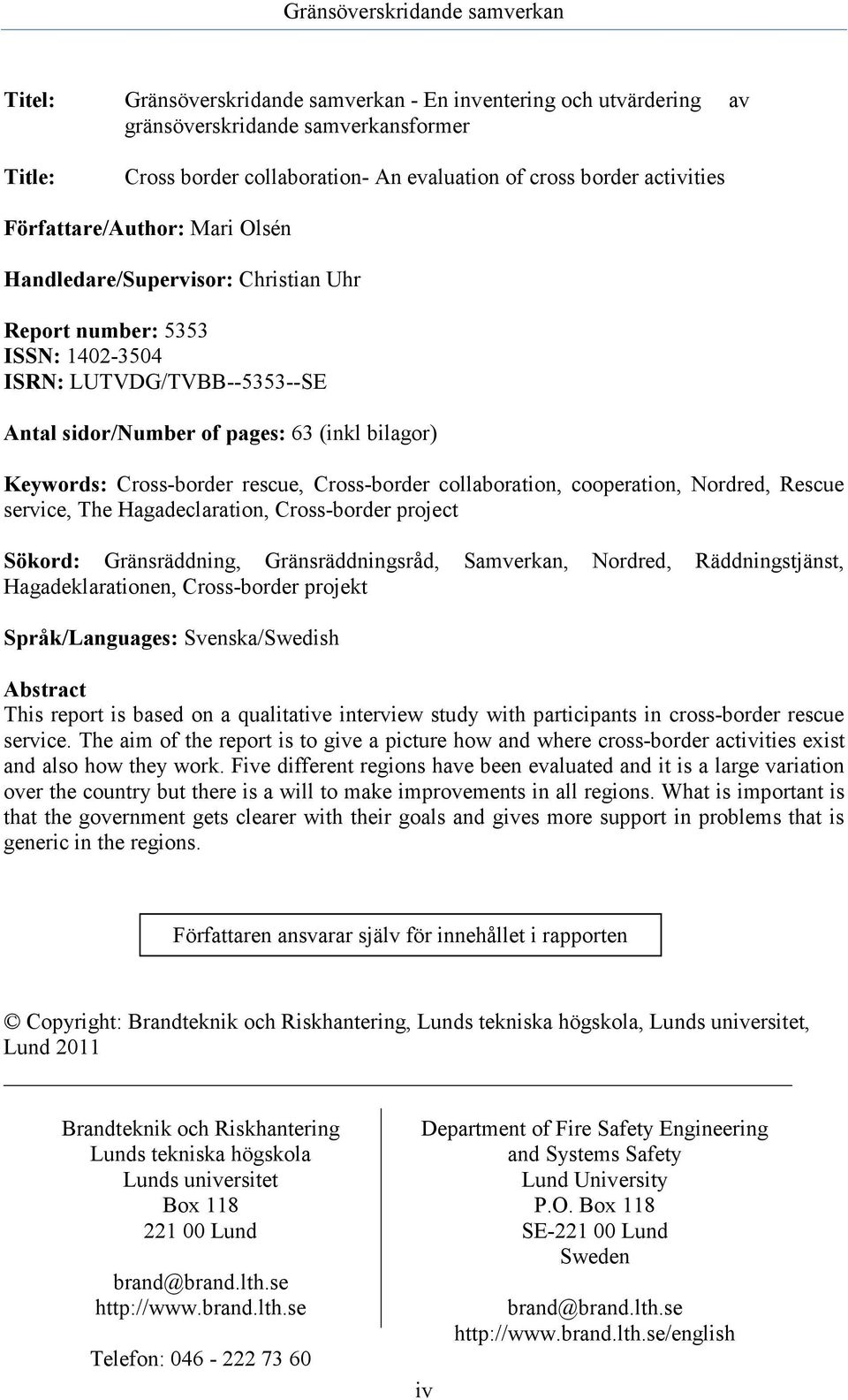 Cross-border rescue, Cross-border collaboration, cooperation, Nordred, Rescue service, The Hagadeclaration, Cross-border project Sökord: Gränsräddning, Gränsräddningsråd, Samverkan, Nordred,